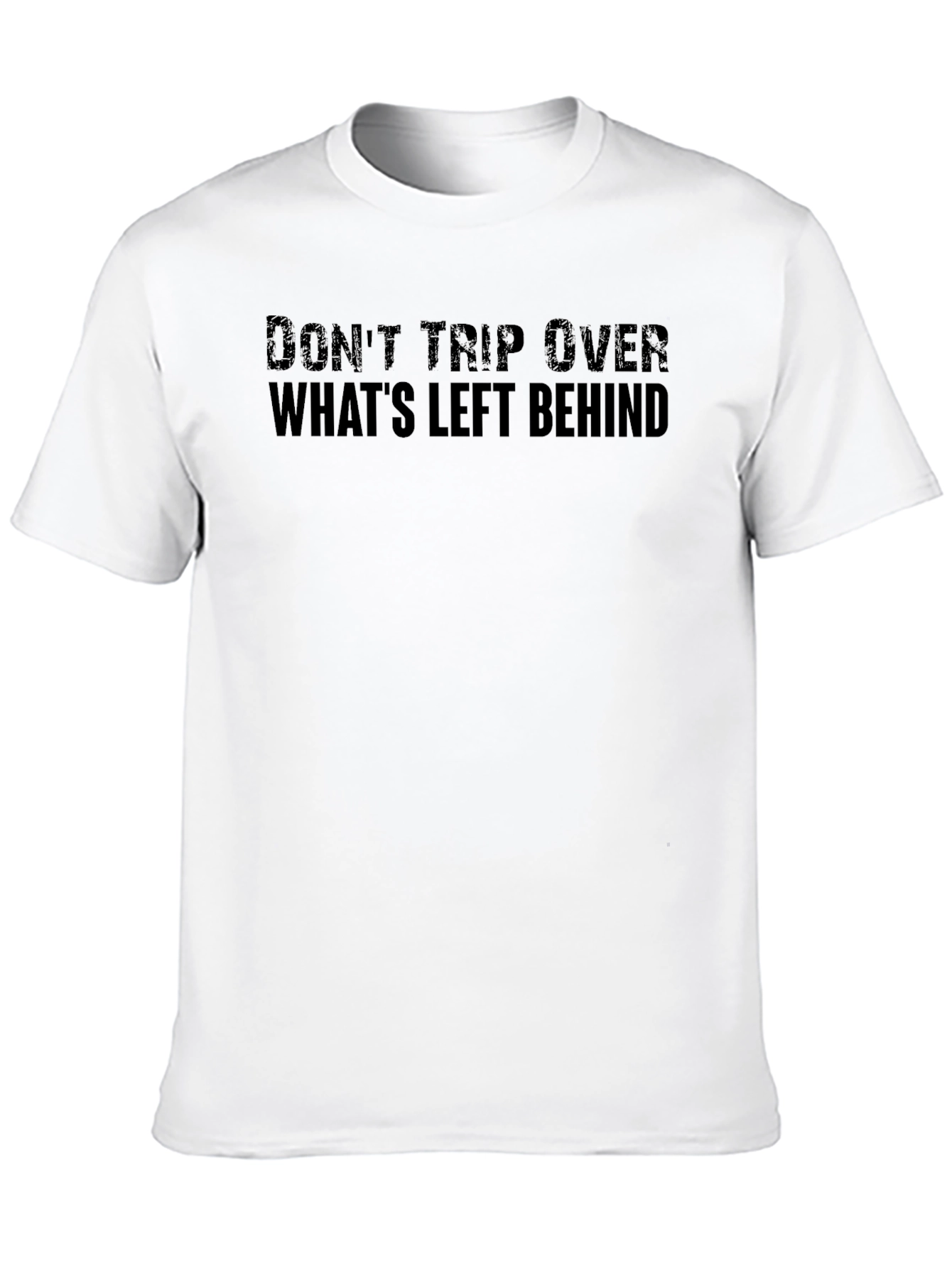 Dont Trip Over Whats Left Behind Black T-Shirt