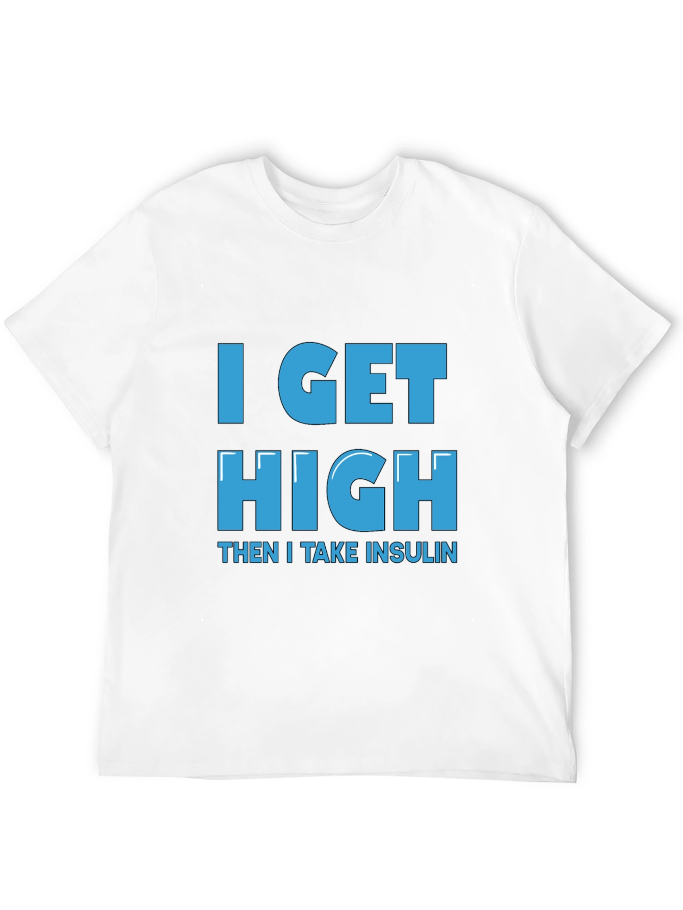 I Get High Then I Take Insulin T-Shirt