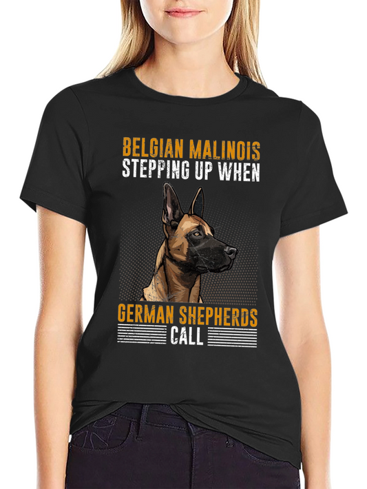 Belgian Malinois T-Shirt - Stepping Up When German Shepherds Call