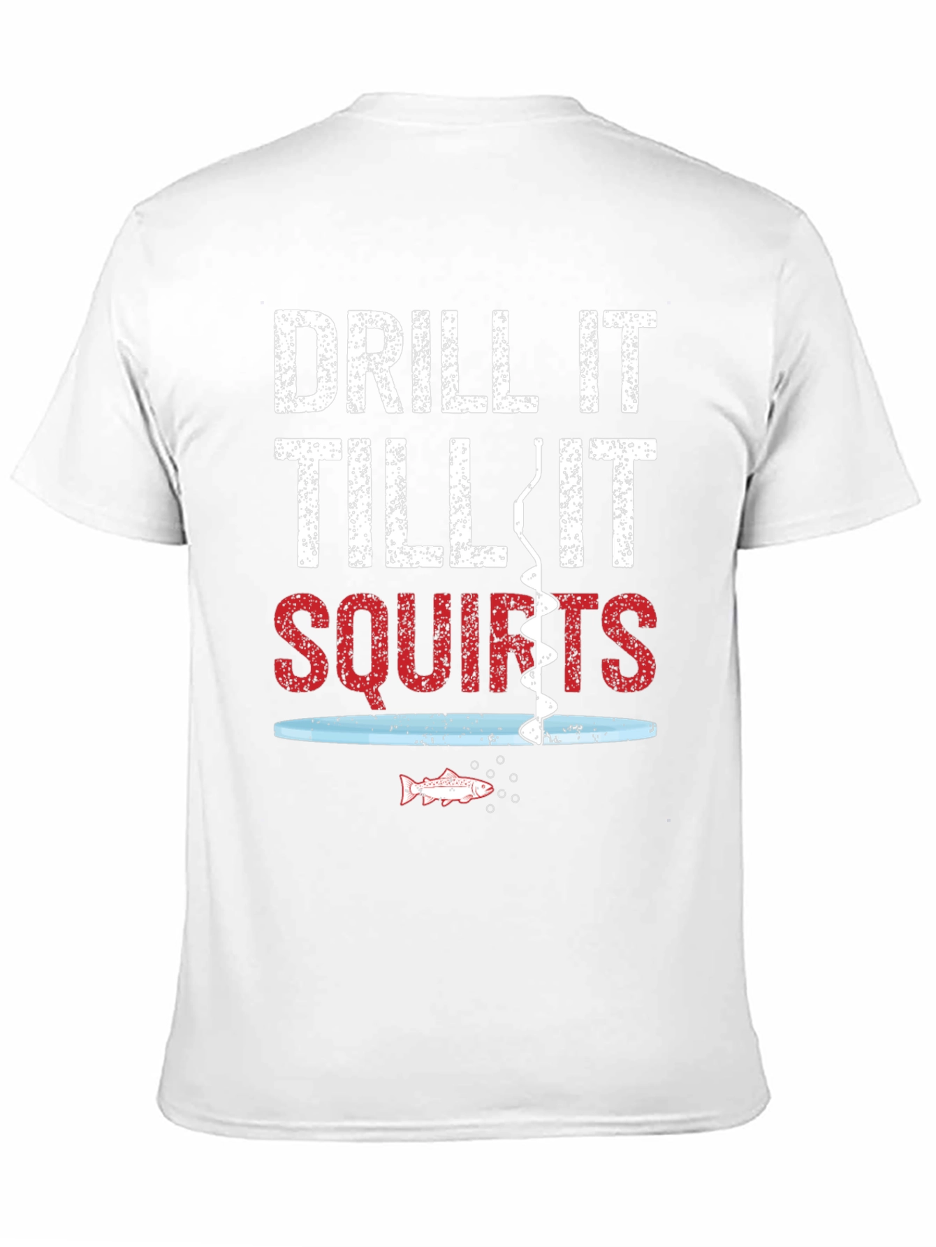 Drill It Till It Squirts Fishing Graphic Tee