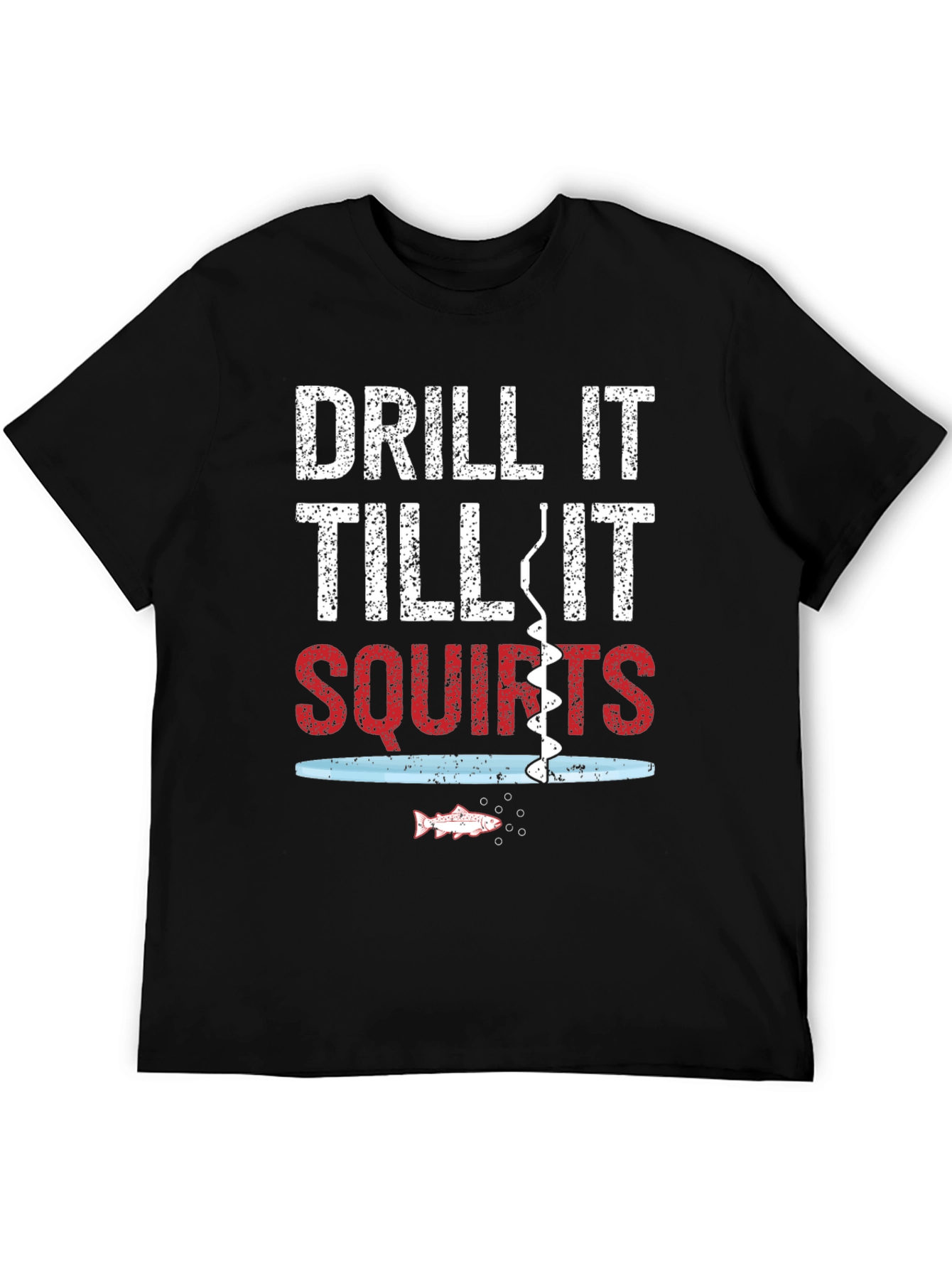 Drill It Till It Squirts Fishing Graphic Tee