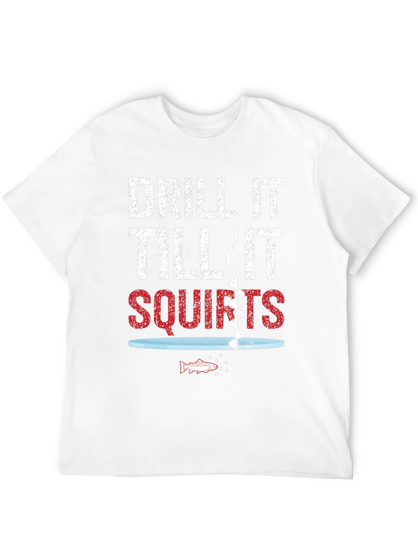 Drill It Till It Squirts Fishing Graphic Tee