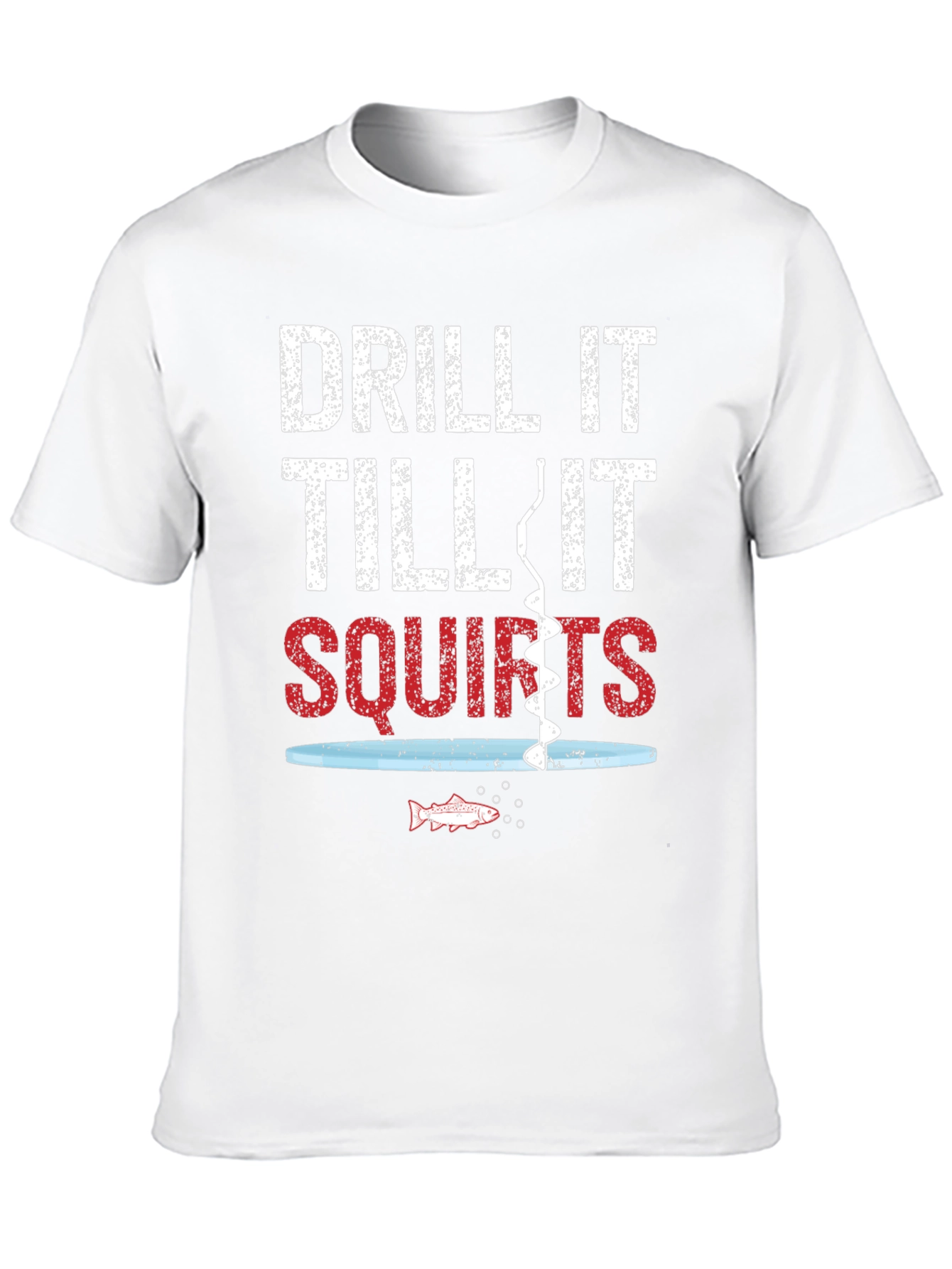 Drill It Till It Squirts Fishing Graphic Tee