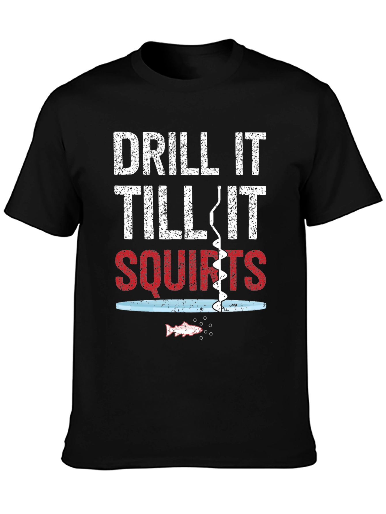 Drill It Till It Squirts Fishing Graphic Tee