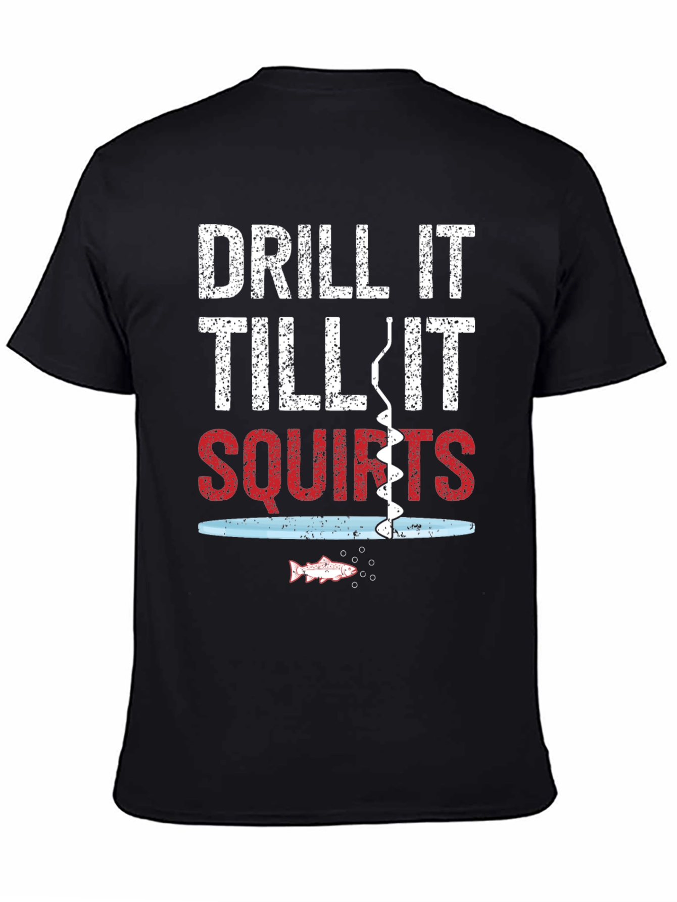 Drill It Till It Squirts Fishing Graphic Tee