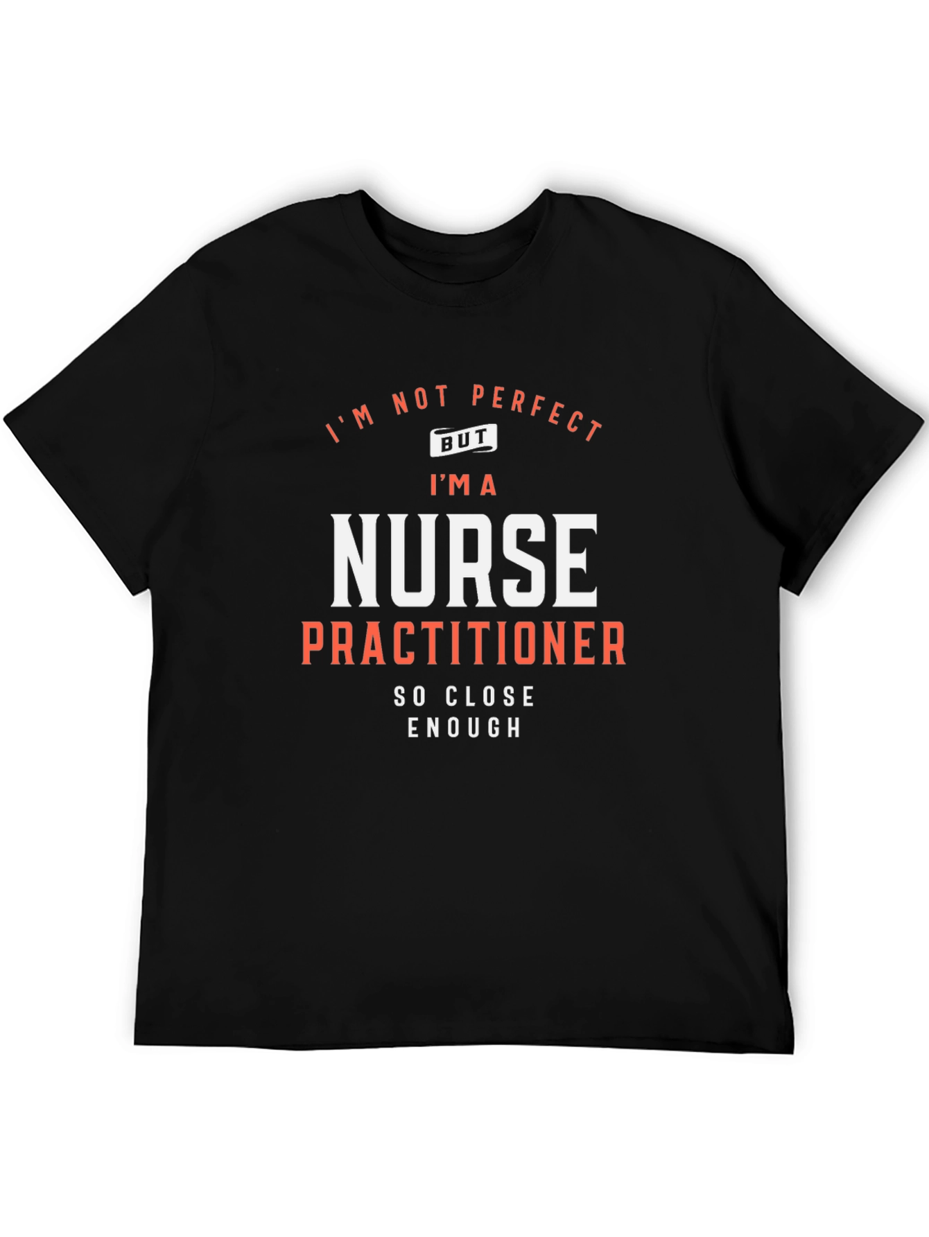 Nurse Practitioner T-Shirt: Im Not Perfect But...