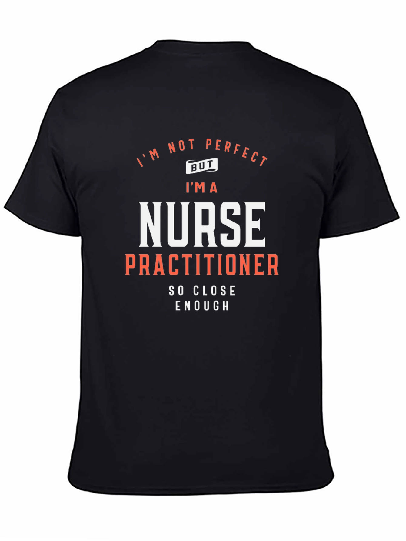 Nurse Practitioner T-Shirt: Im Not Perfect But...