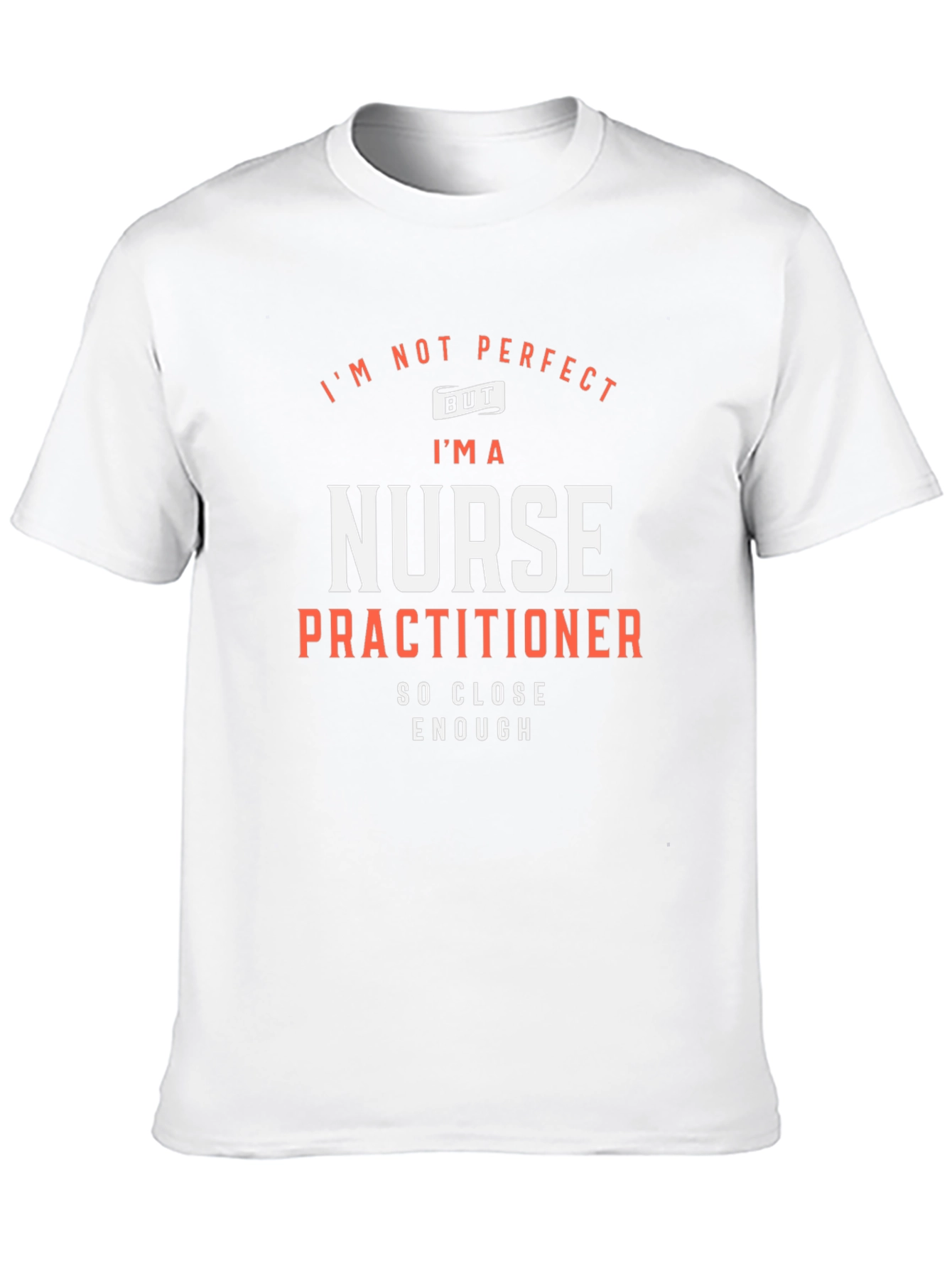 Nurse Practitioner T-Shirt: Im Not Perfect But...