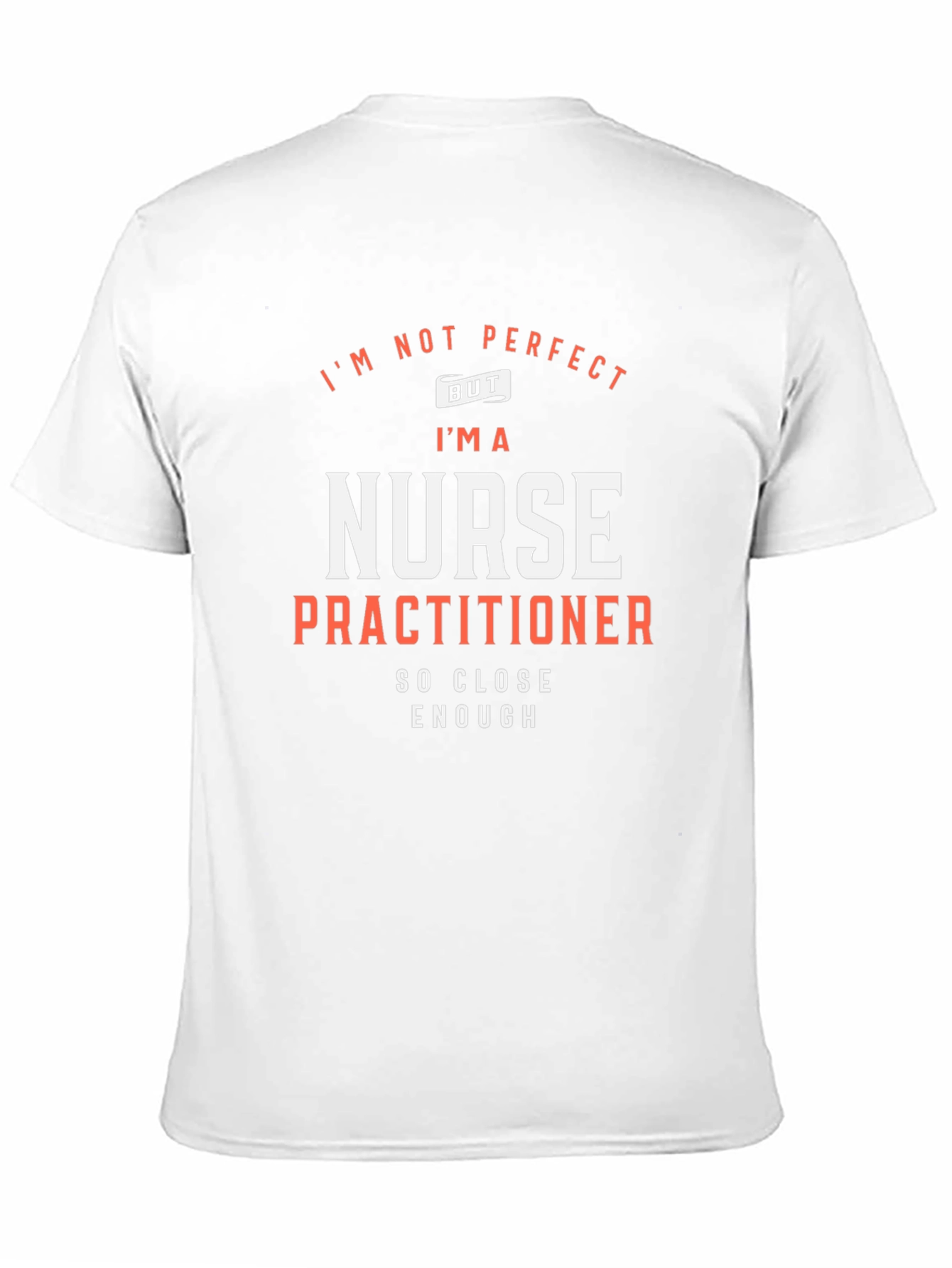 Nurse Practitioner T-Shirt: Im Not Perfect But...