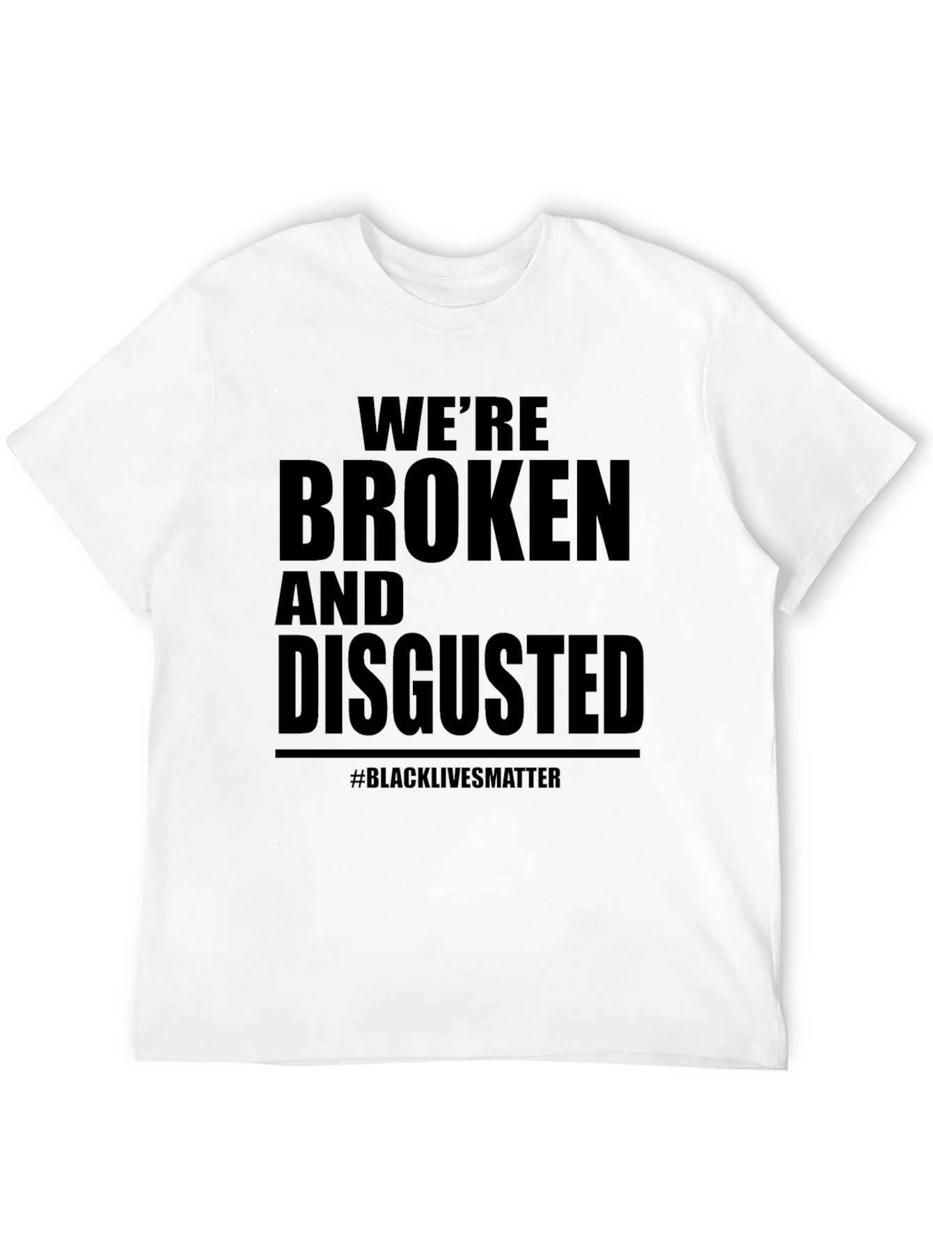 Were Broken & Disgusted T-Shirt BLM