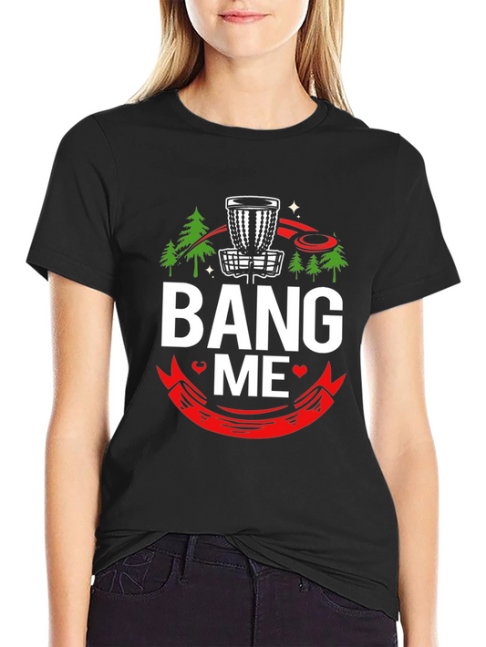 Bang Me Disc Golf T-Shirt Funny Golfing Tee