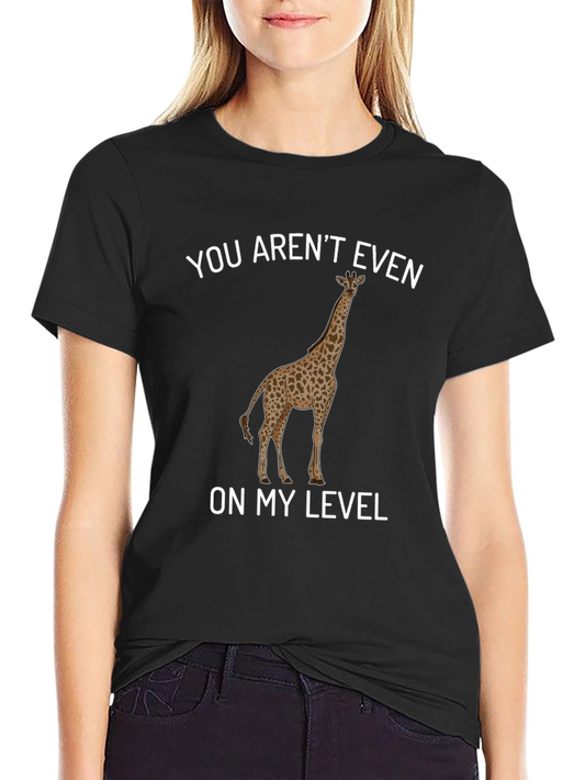 Funny Giraffe T-Shirt - You Arent Even On My Level