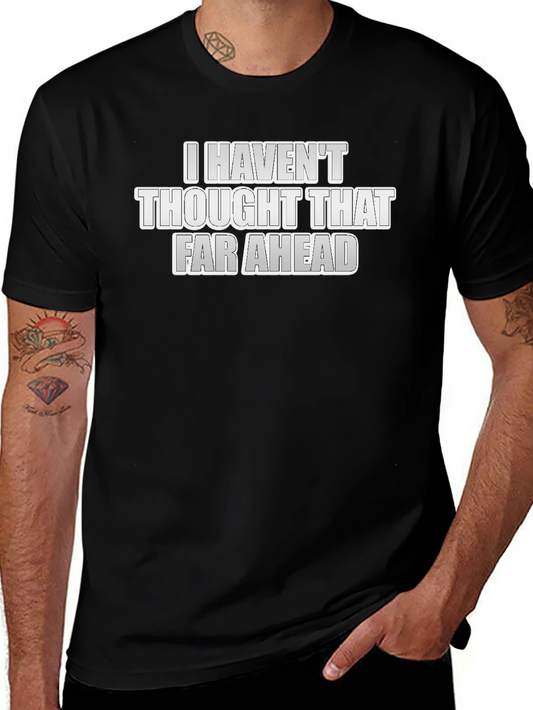 Funny Graphic Tee - I Havent Thought That Far Ahead