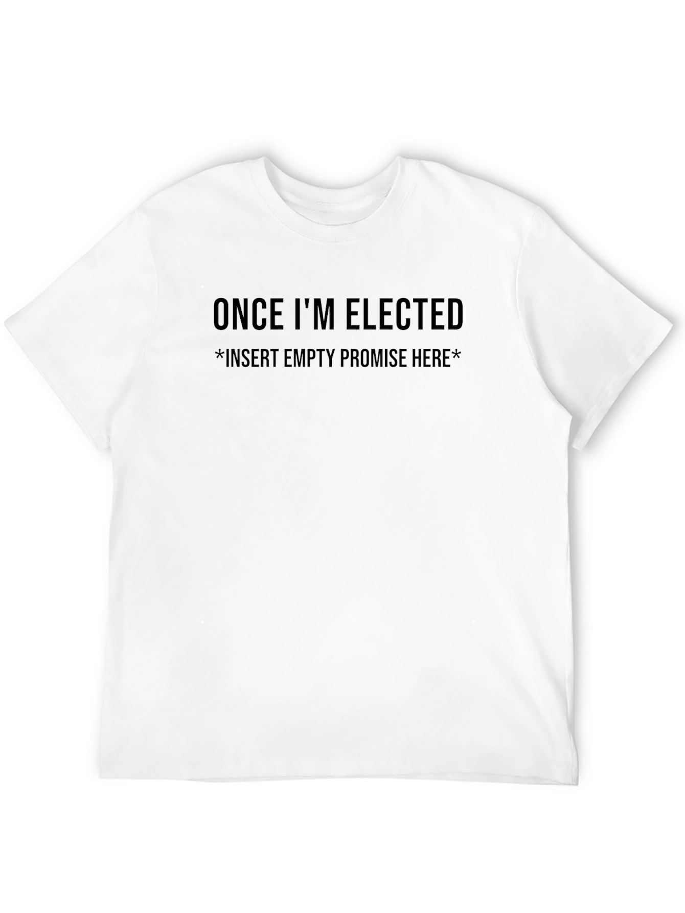 Political Humor T-Shirt: Once Im Elected!