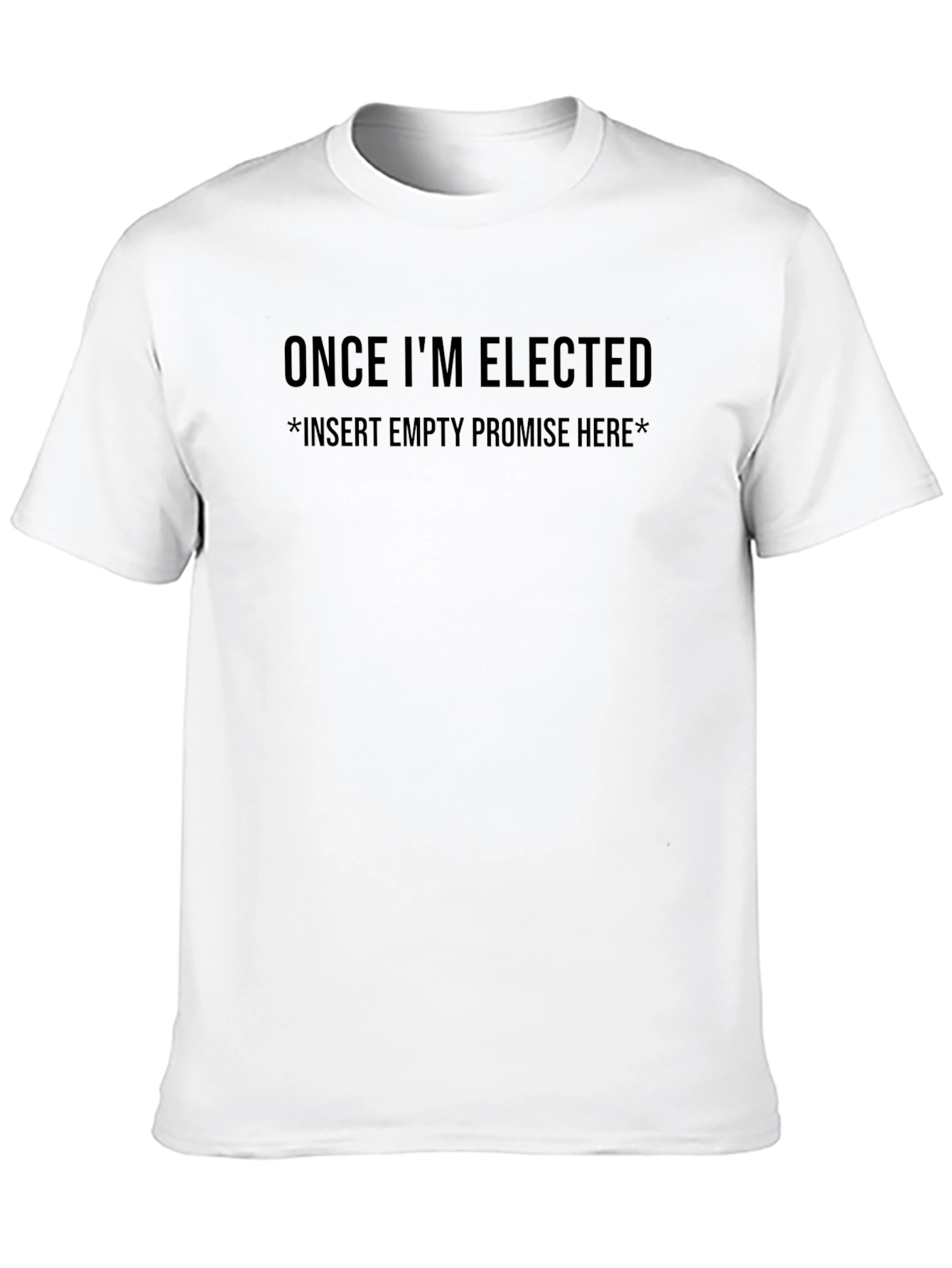 Political Humor T-Shirt: Once Im Elected!