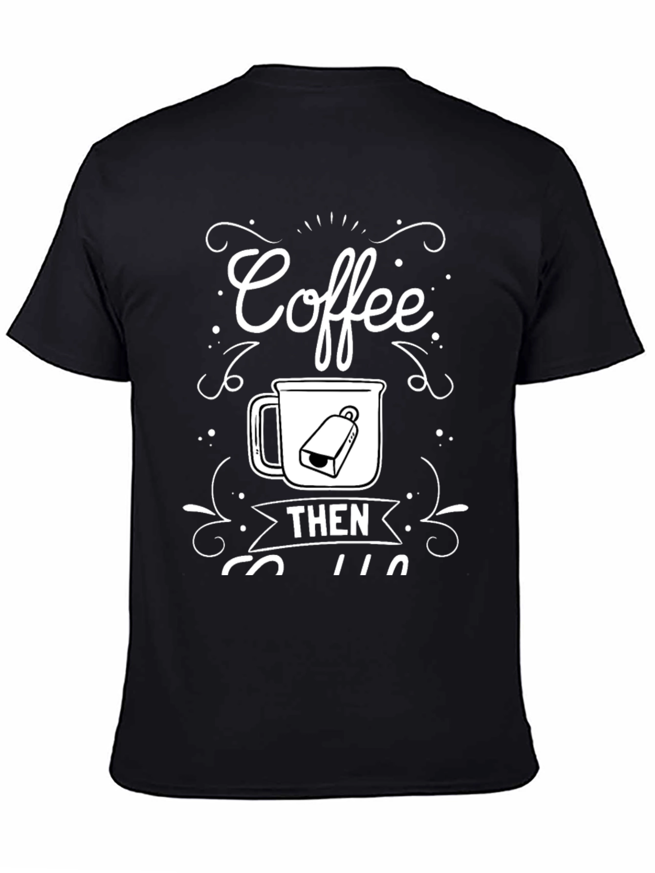 Coffee Then Coffee T-Shirt