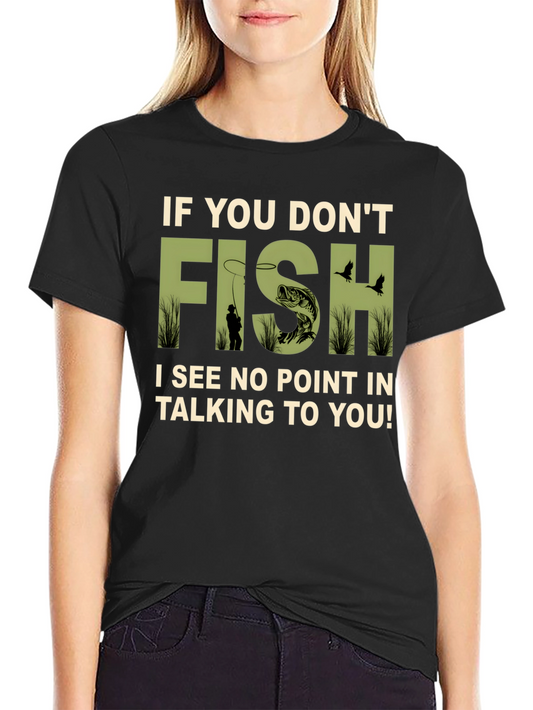 Fishing T-Shirt - If You Dont Fish!