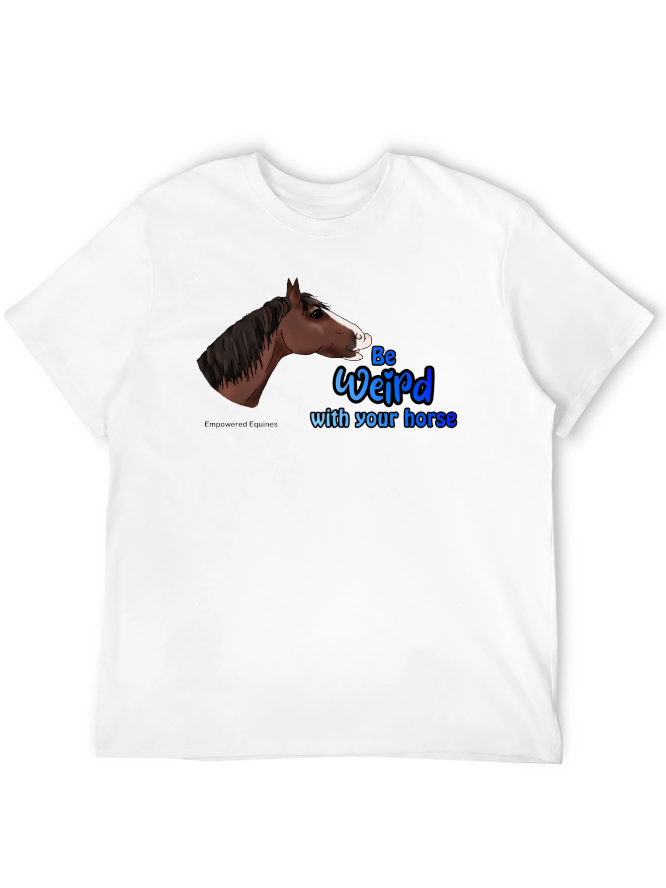Be Weird with your horse T-Shirt