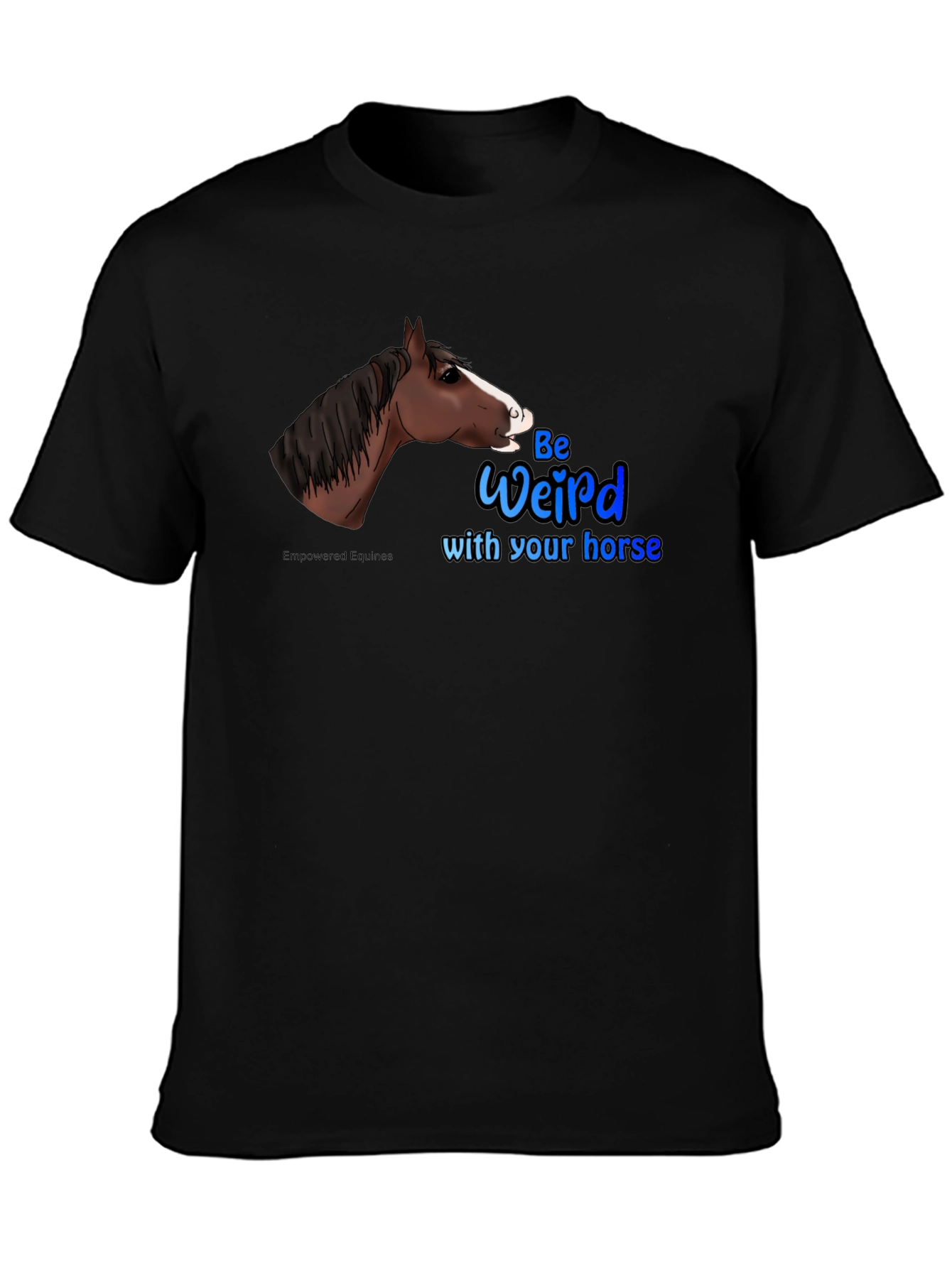 Be Weird with your horse T-Shirt