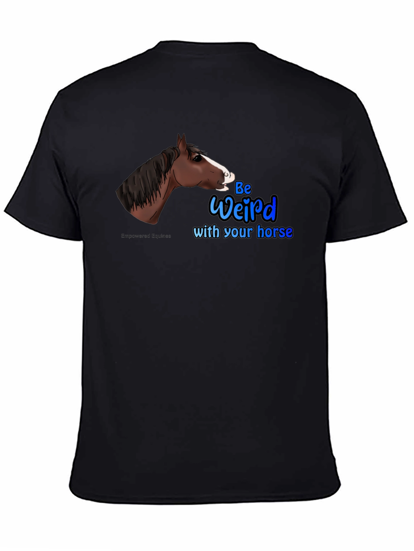 Be Weird with your horse T-Shirt