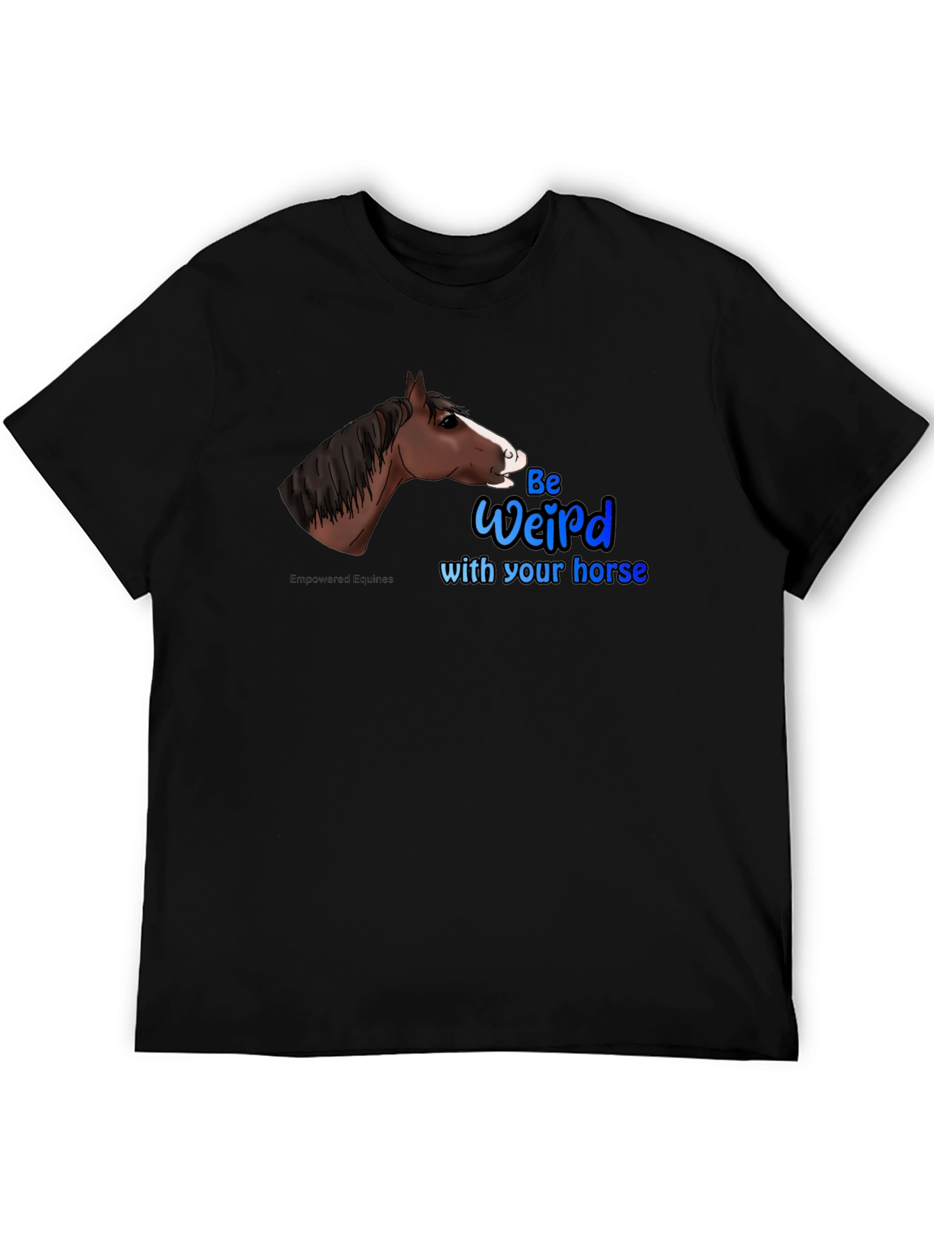 Be Weird with your horse T-Shirt