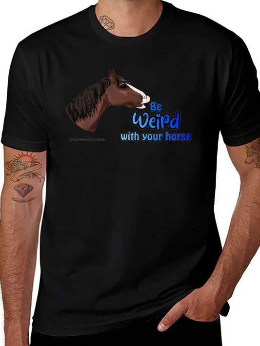 Be Weird with your horse T-Shirt