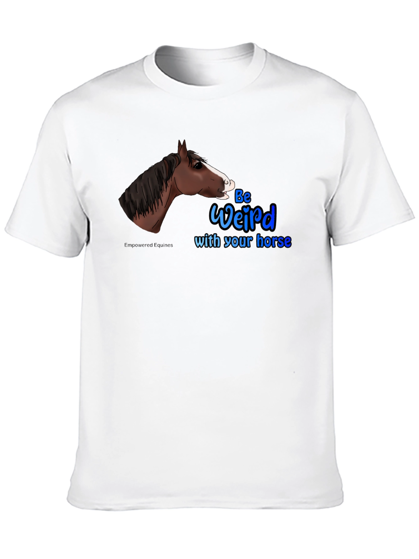 Be Weird with your horse T-Shirt