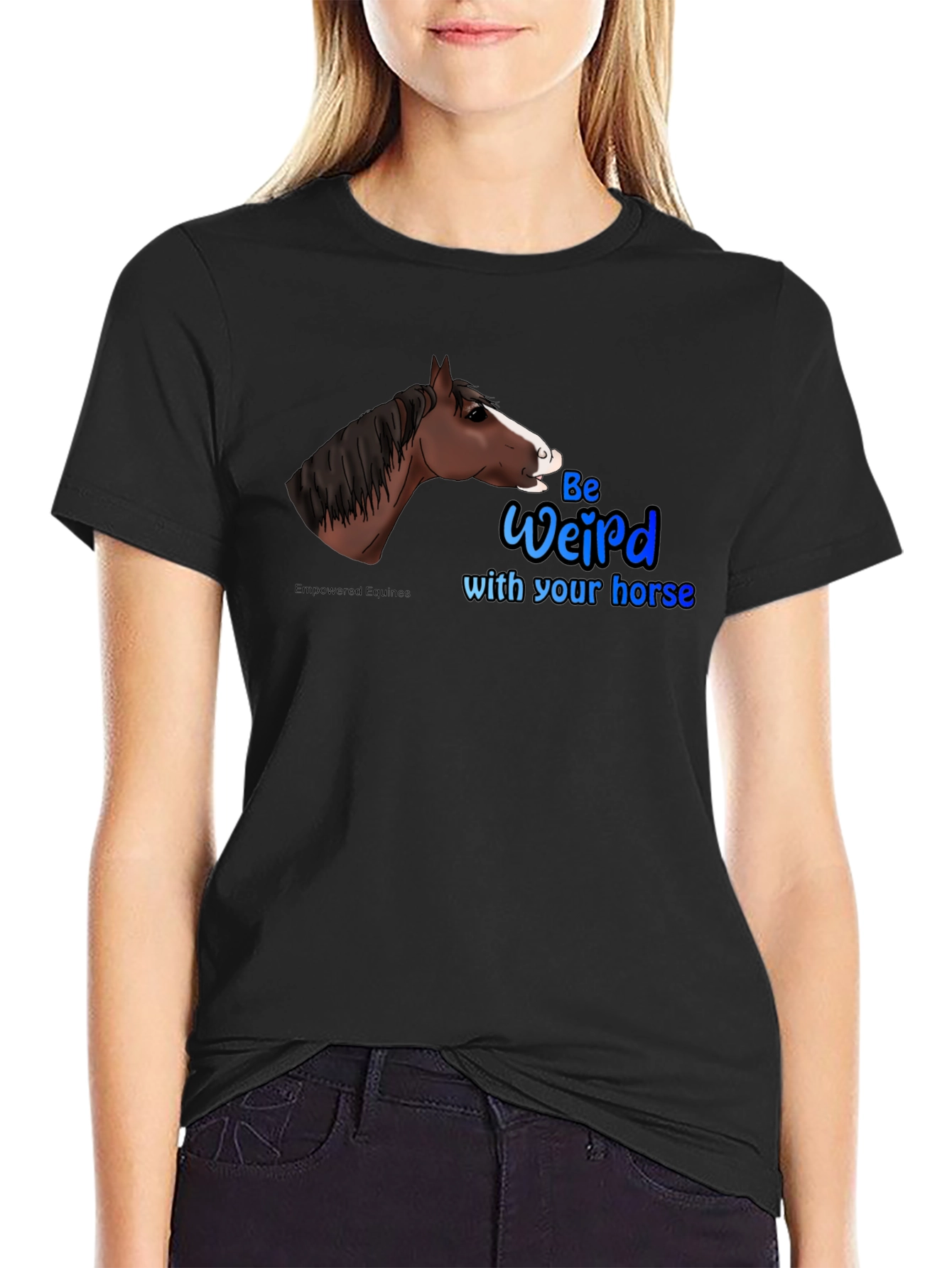 Be Weird with your horse T-Shirt