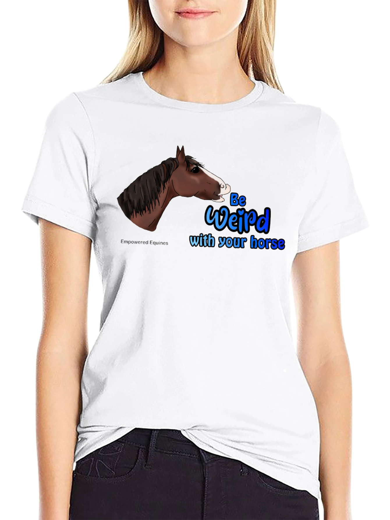 Be Weird with your horse T-Shirt
