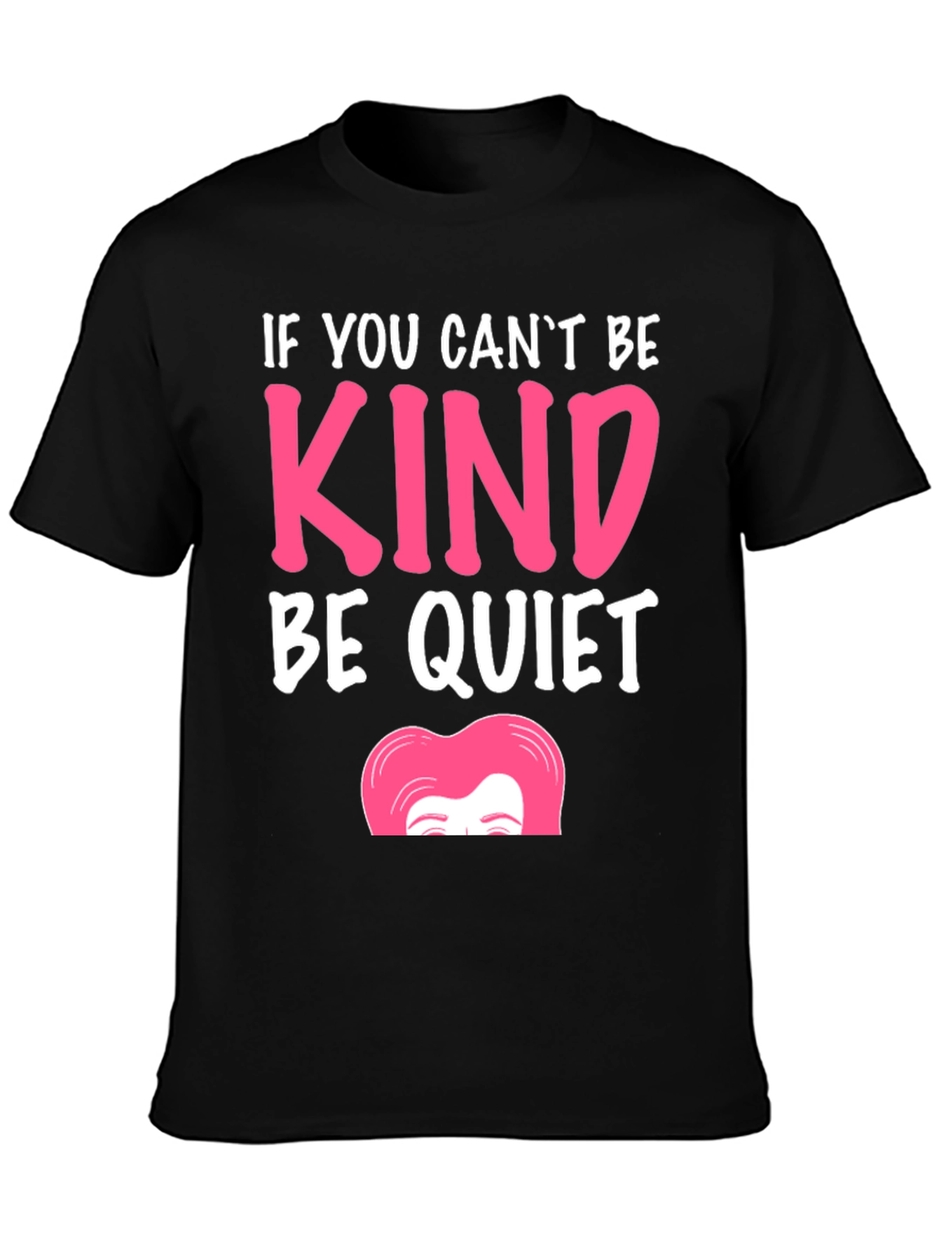 If You Cant Be Kind Be Quiet T-Shirt