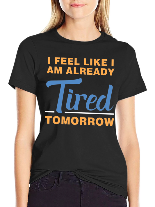 Funny I Feel Like I Am Already Tired Tomorrow Black T-Shirt