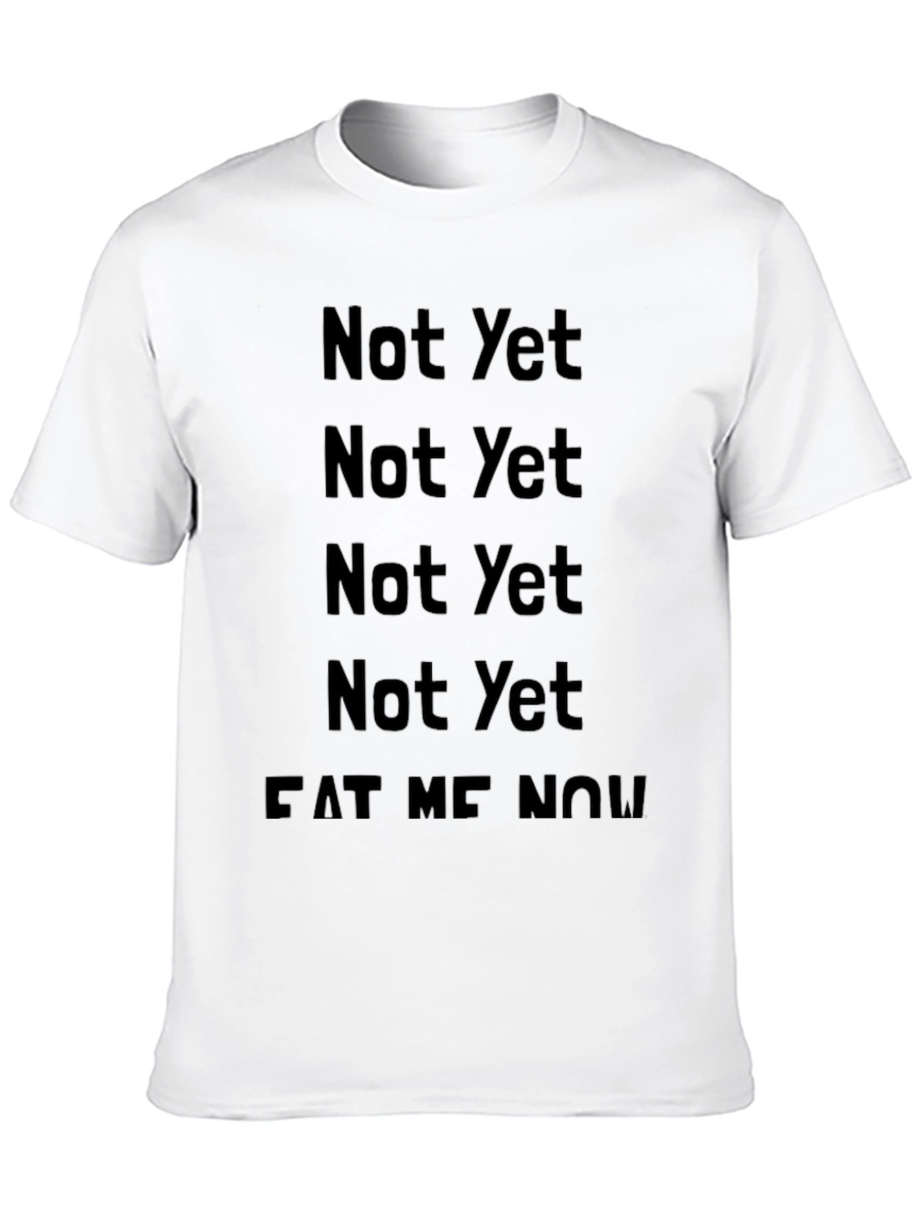 Not Yet Eat Me Now T-Shirt