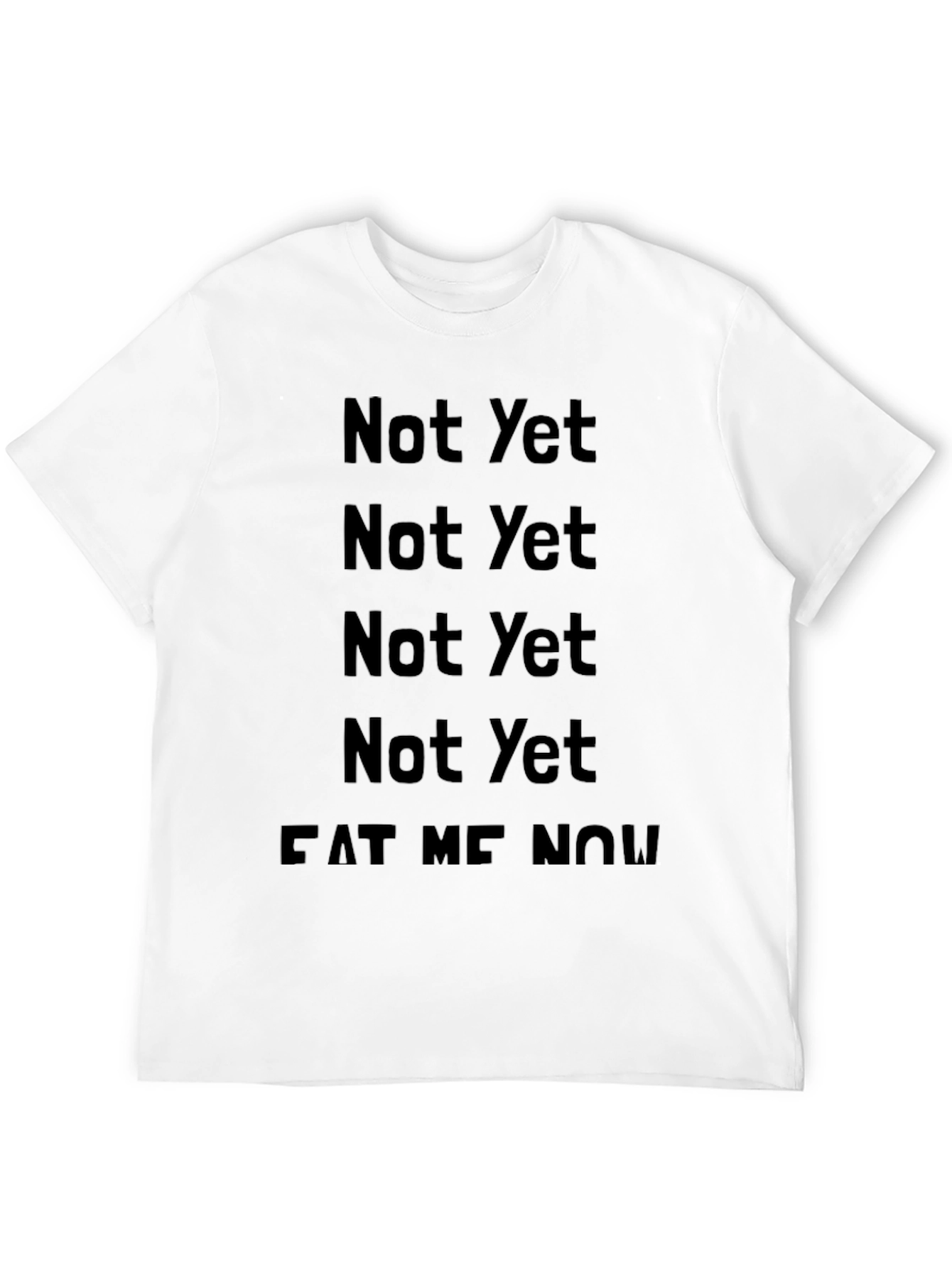 Not Yet Eat Me Now T-Shirt