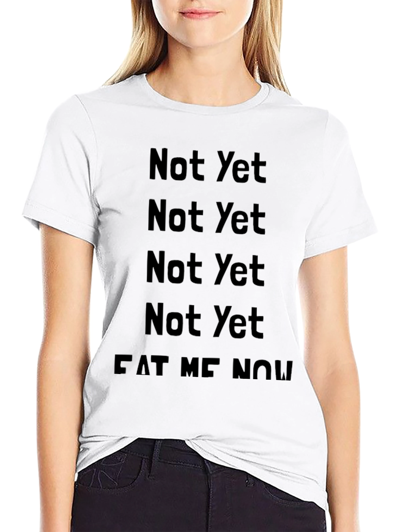 Not Yet Eat Me Now T-Shirt