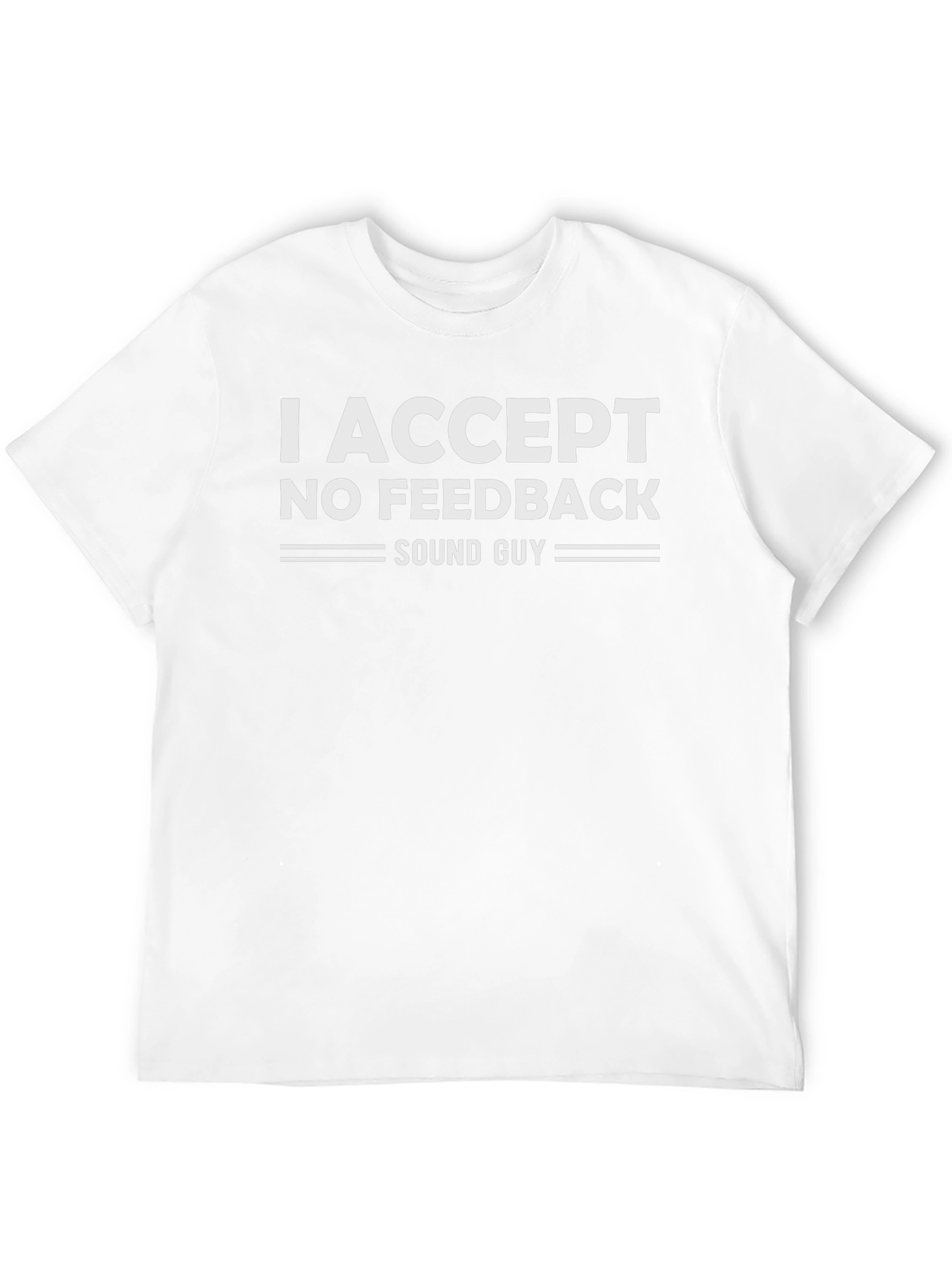 I Accept No Feedback Sound Guy Graphic Tee