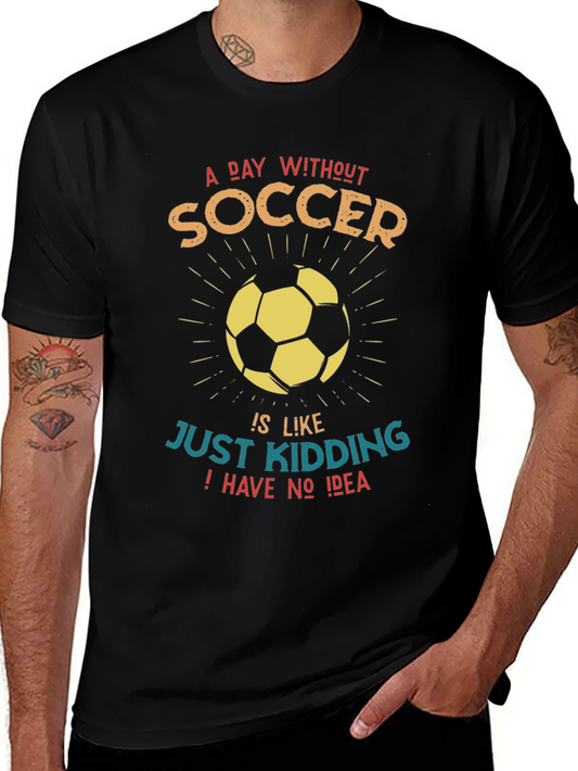 Funny Soccer Graphic T-Shirt - A Day Without Soccer...
