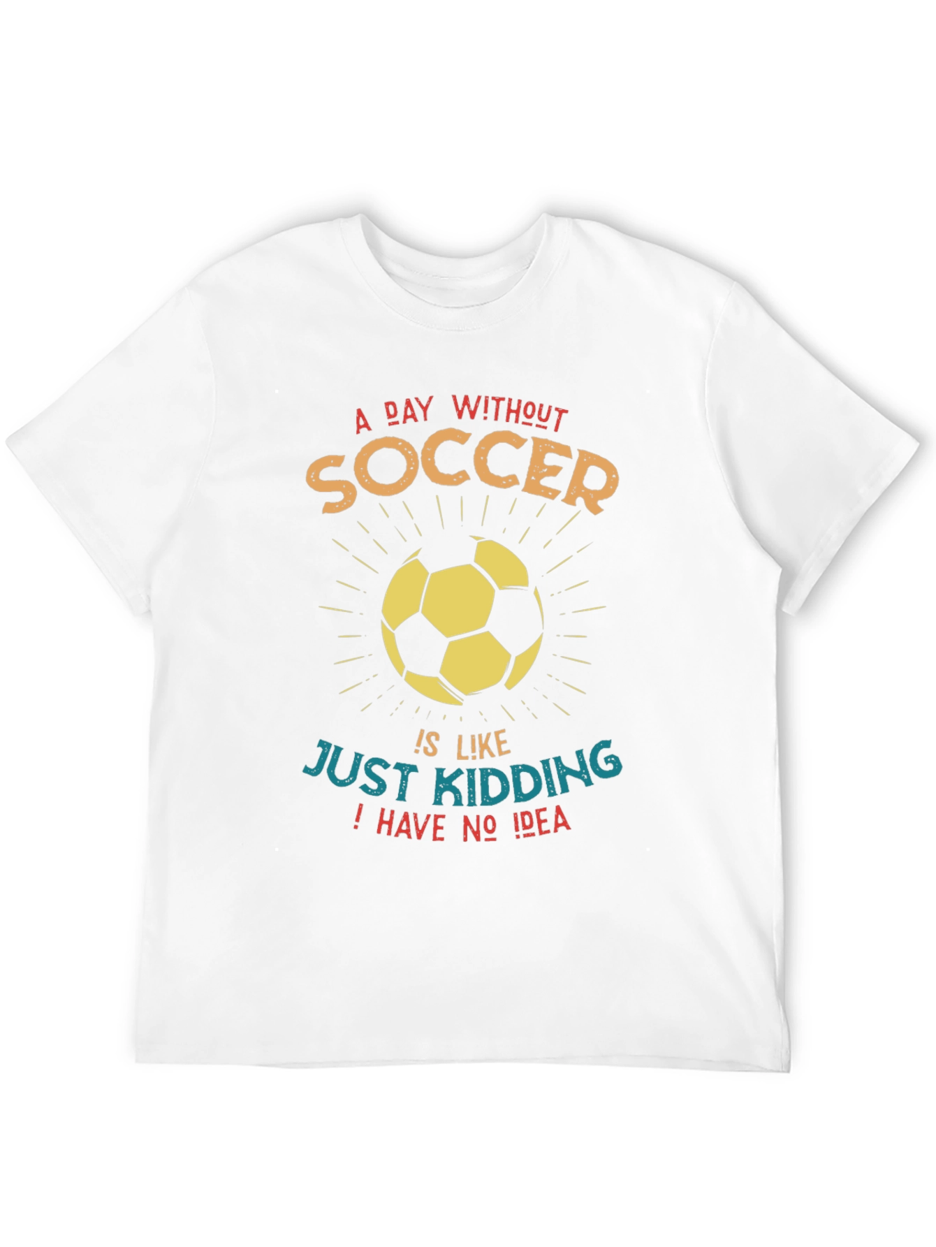 Funny Soccer Graphic T-Shirt - A Day Without Soccer...