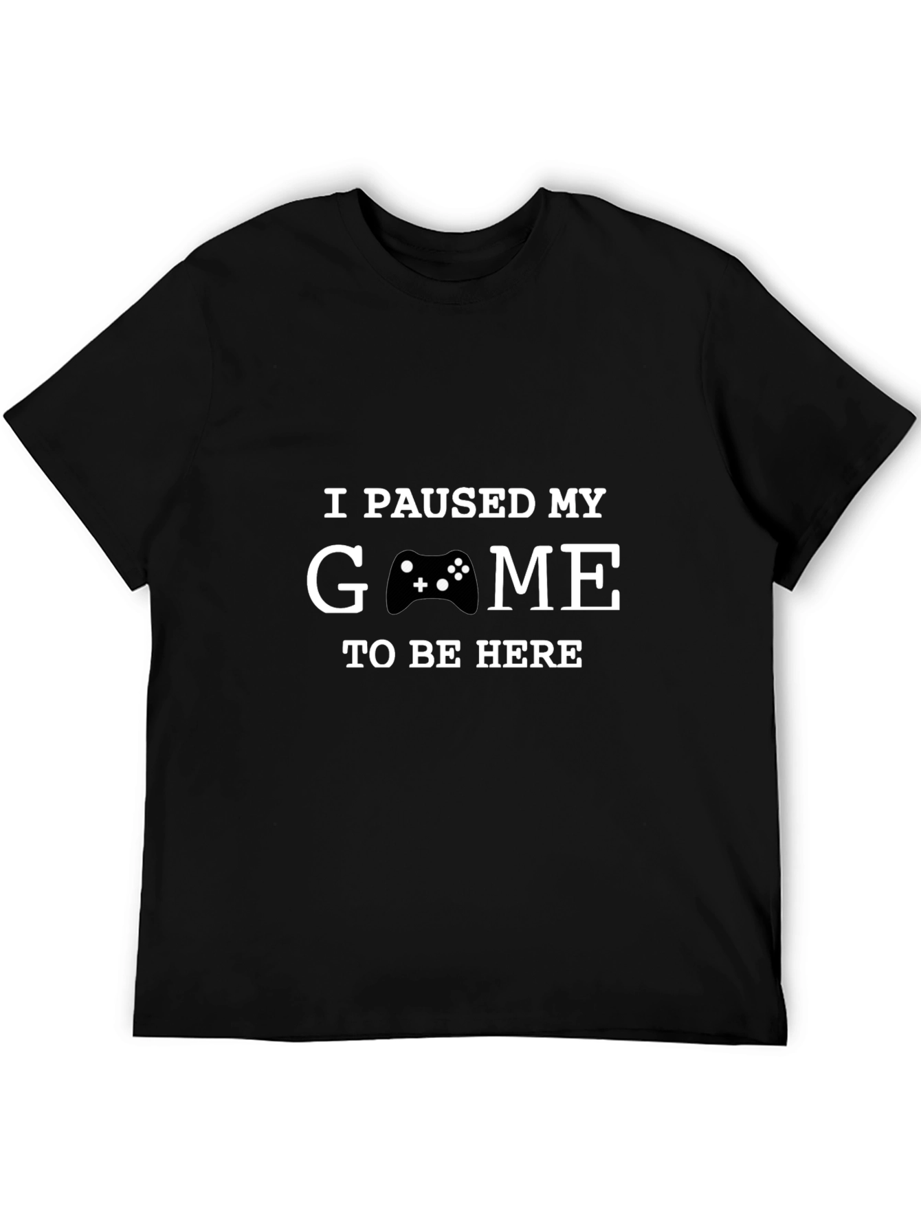I Paused My Game to Be Here T-Shirt