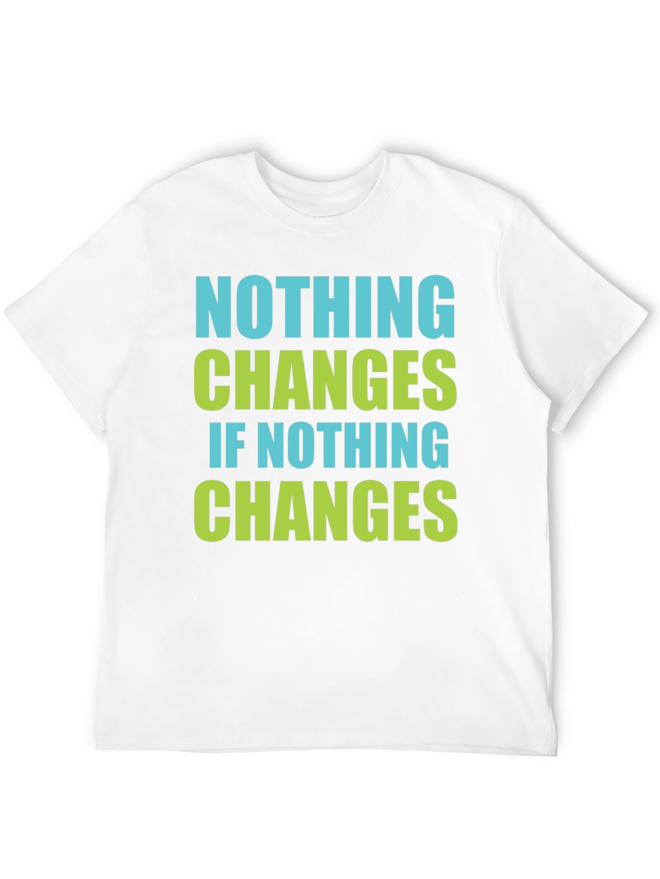 Nothing Changes T-Shirt - Motivational Tee