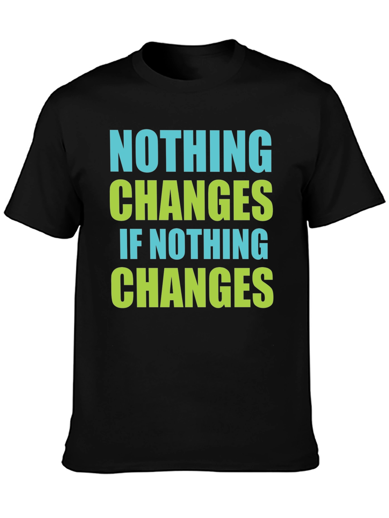 Nothing Changes T-Shirt - Motivational Tee
