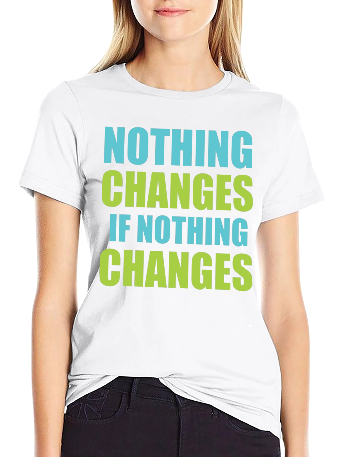 Nothing Changes T-Shirt - Motivational Tee