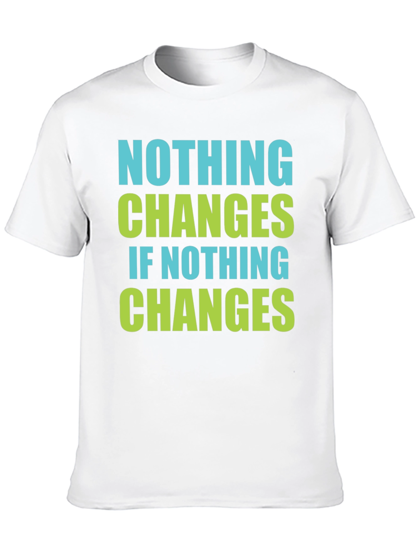 Nothing Changes T-Shirt - Motivational Tee