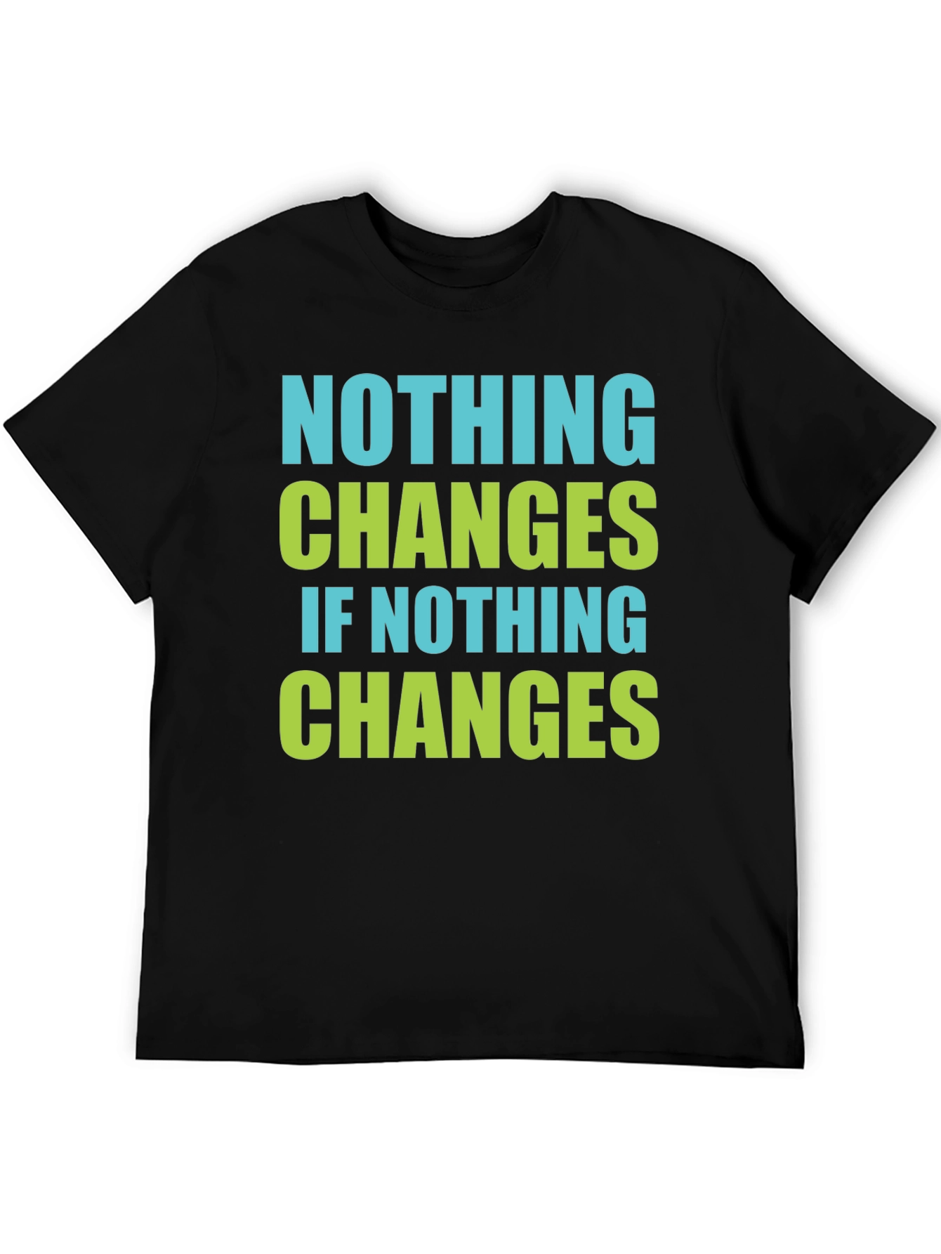 Nothing Changes T-Shirt - Motivational Tee
