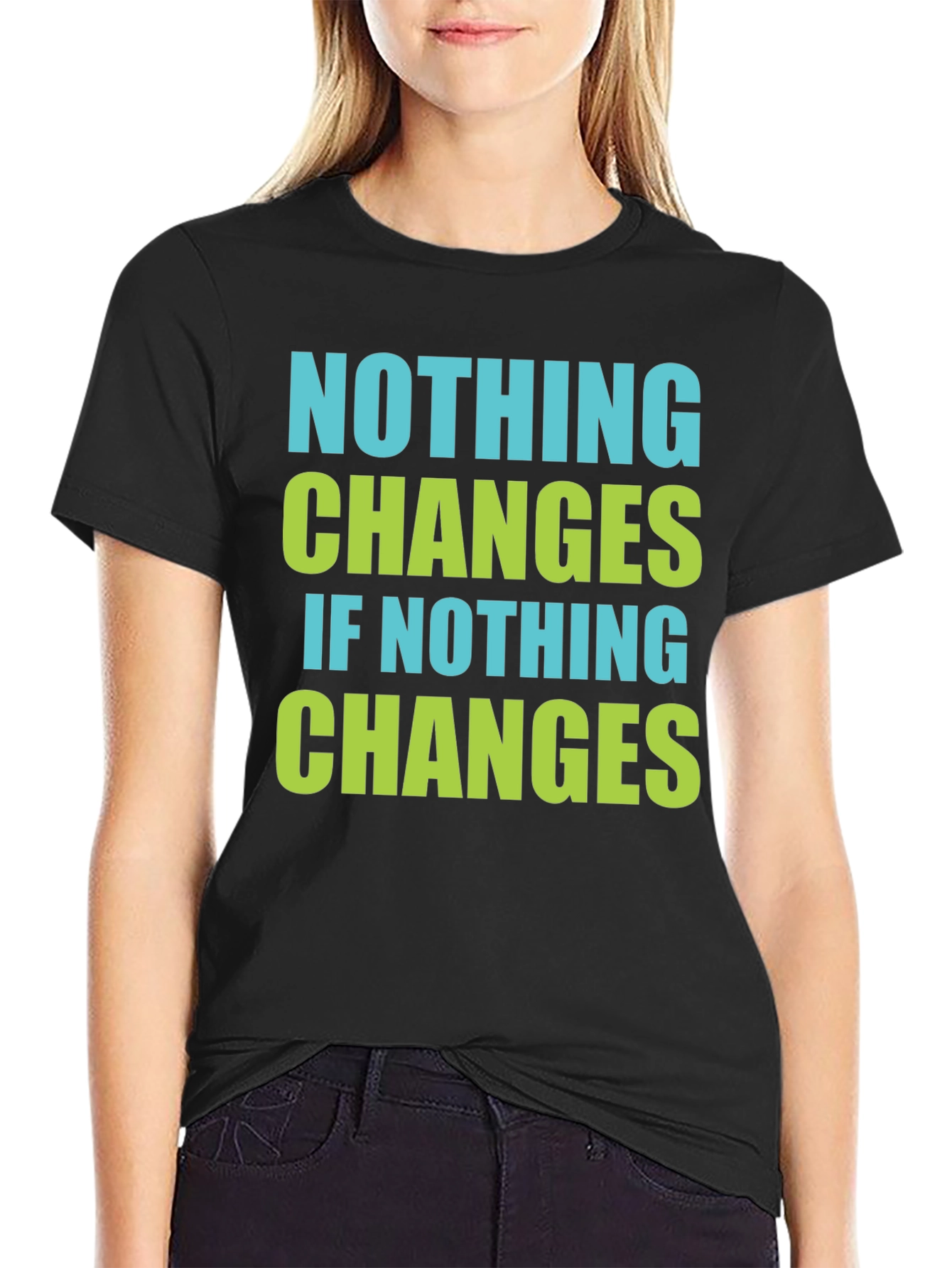 Nothing Changes T-Shirt - Motivational Tee
