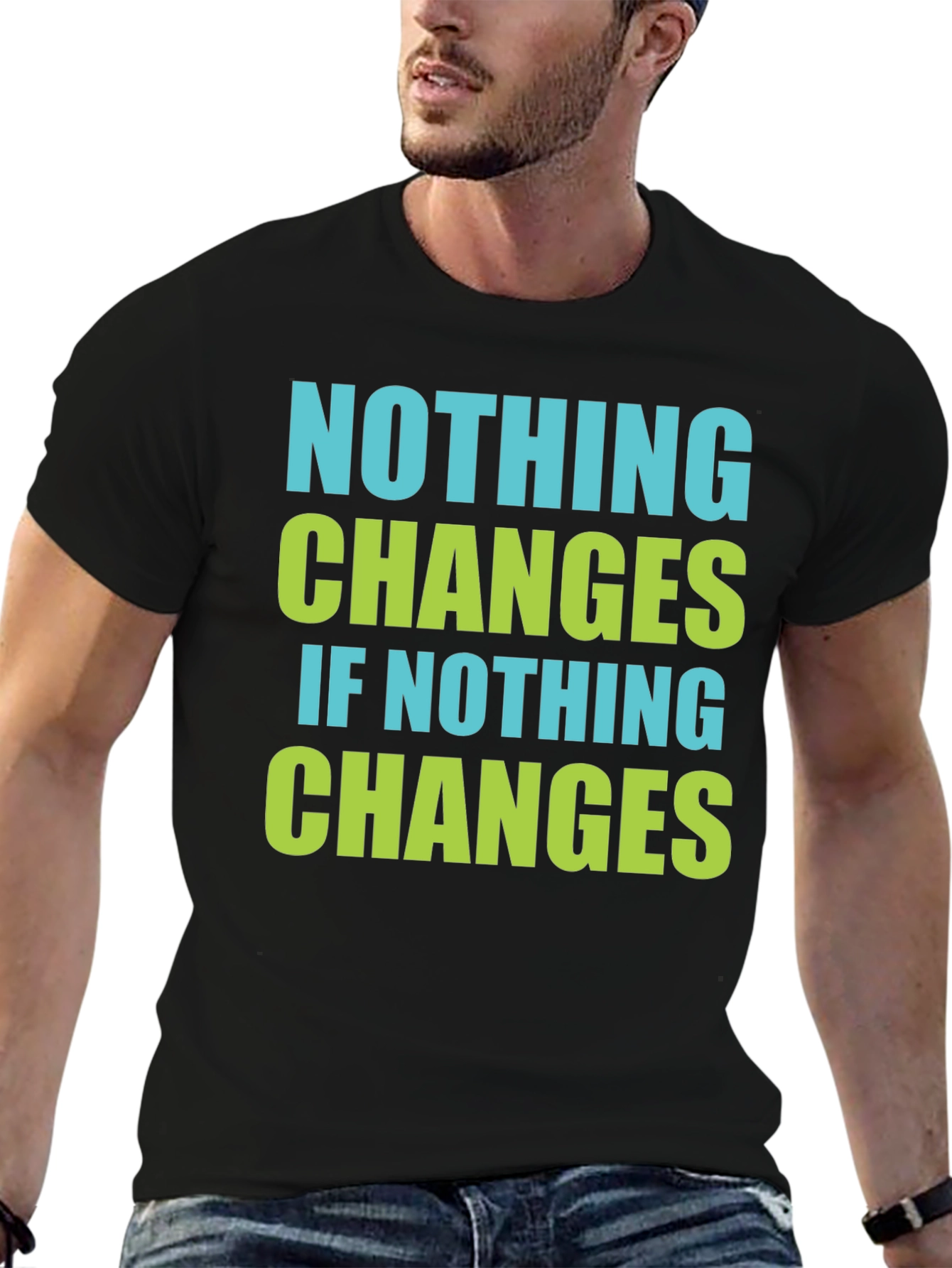 Nothing Changes T-Shirt - Motivational Tee