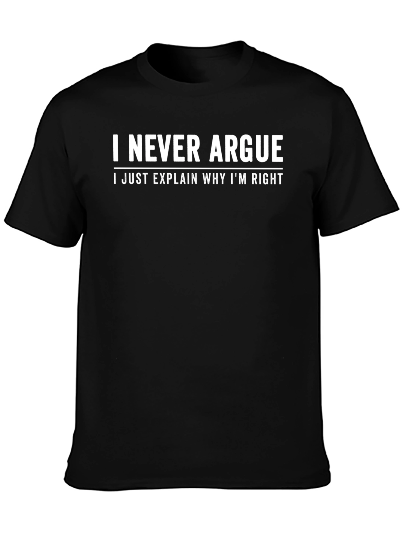 Funny Sarcastic T-Shirt - I Never Argue