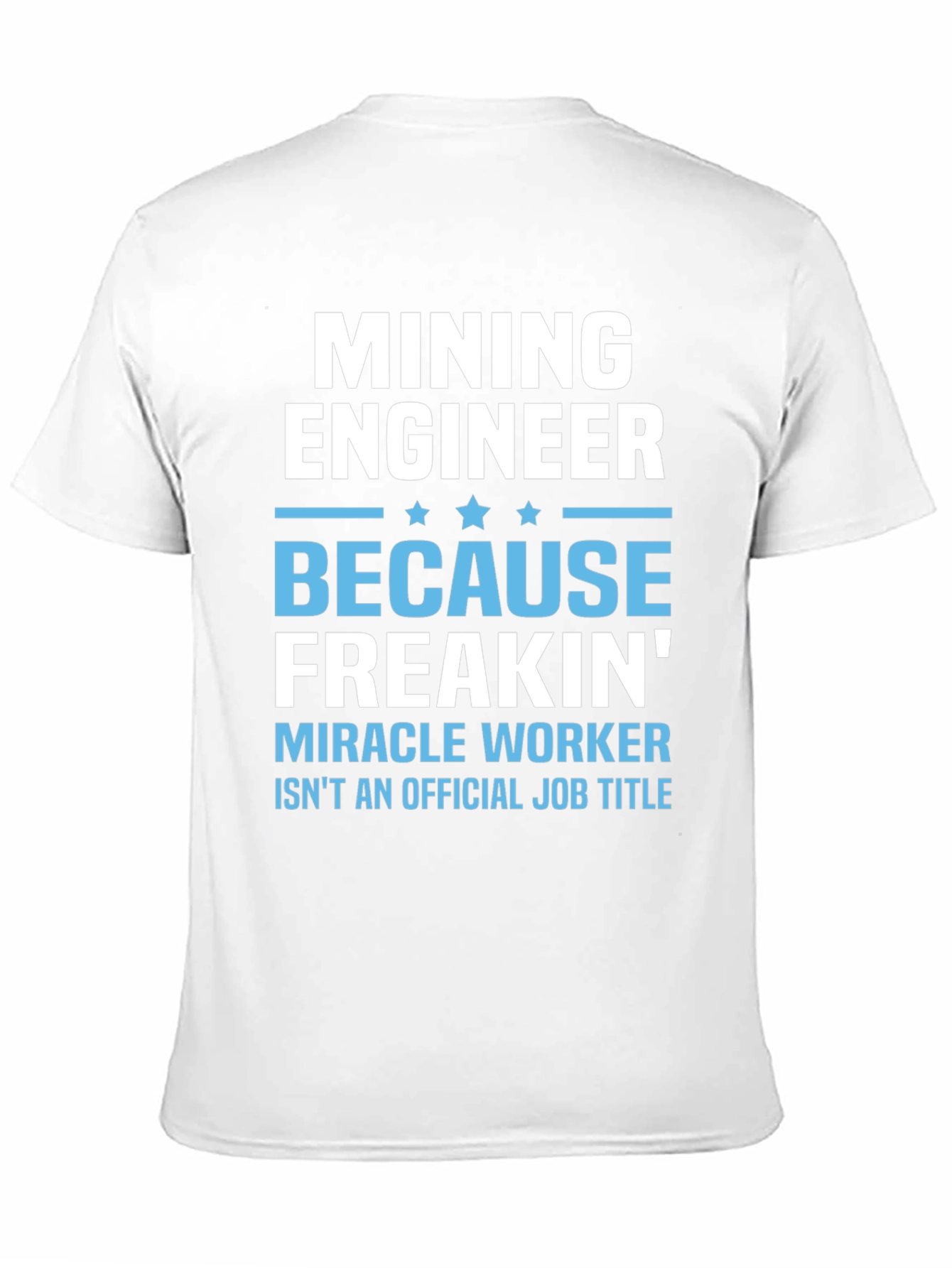 Mining Engineer Freakin Miracle Worker T-Shirt