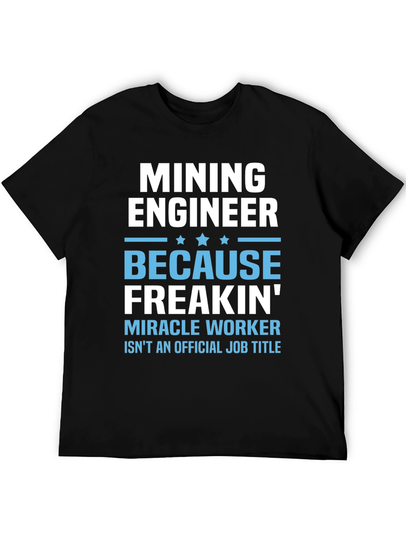 Mining Engineer Freakin Miracle Worker T-Shirt