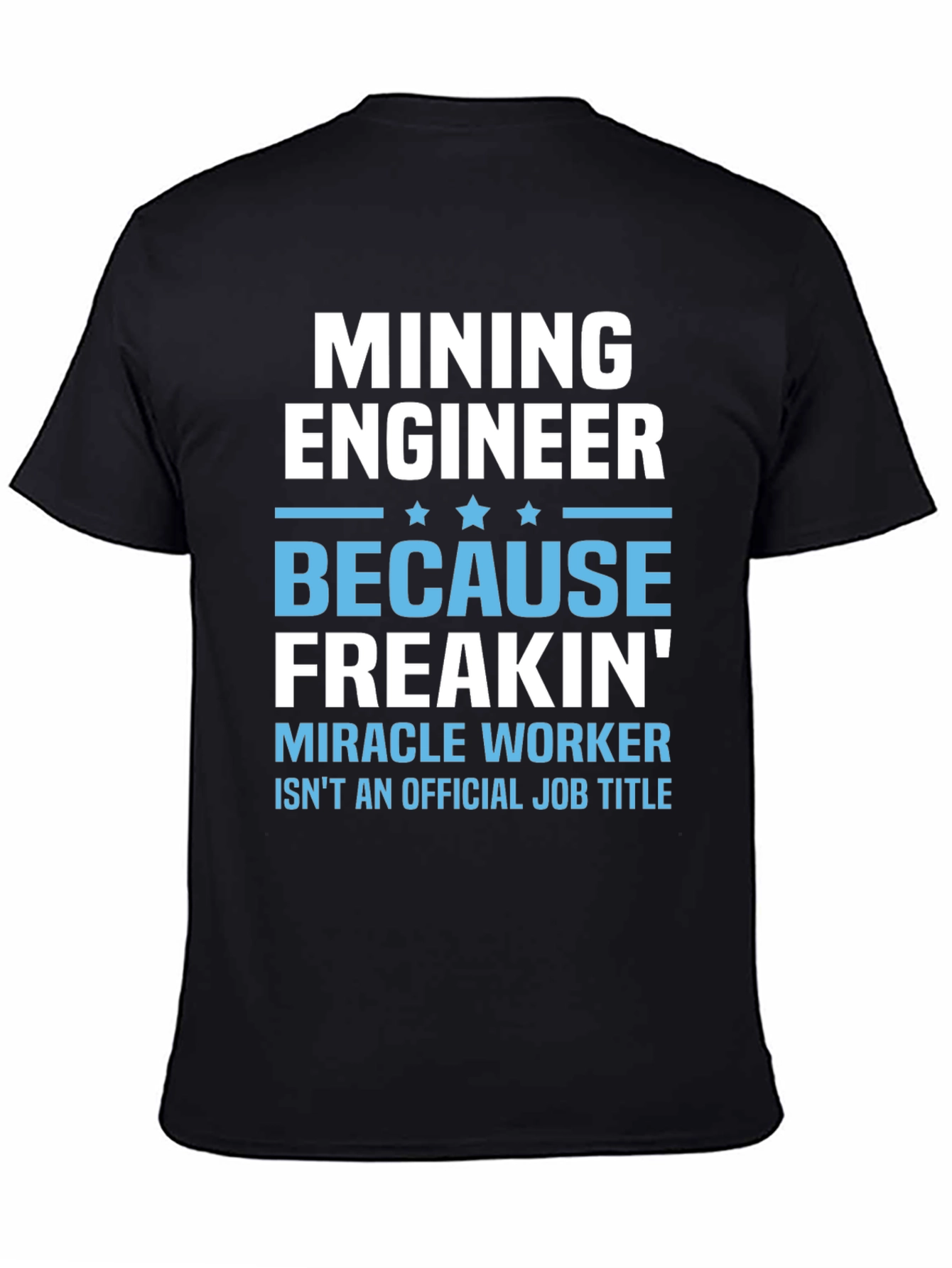 Mining Engineer Freakin Miracle Worker T-Shirt