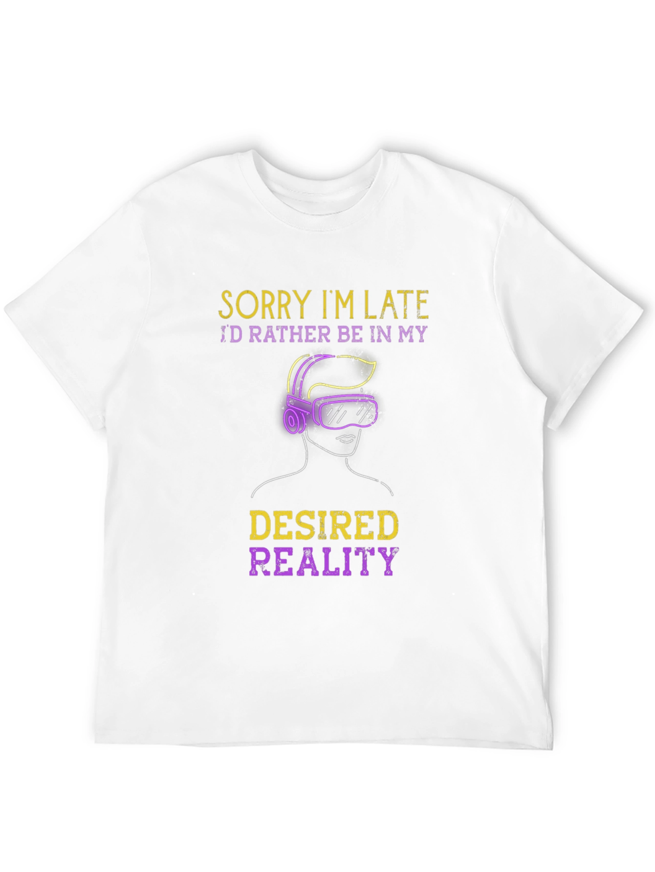 Sorry Im Late Desired Reality VR Gamer T-Shirt